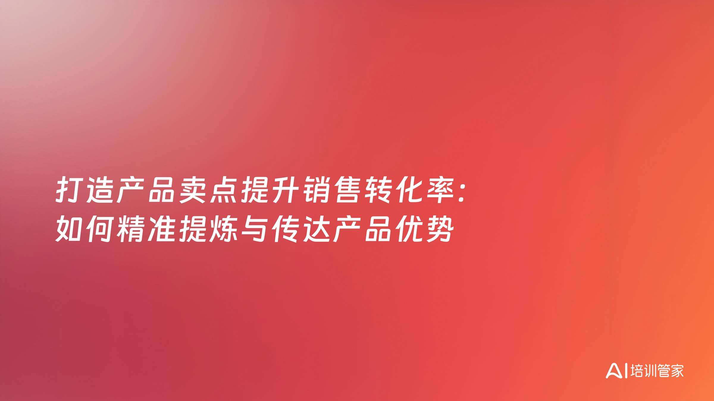 打造产品卖点提升销售转化率：如何精准提炼与传达产品优势