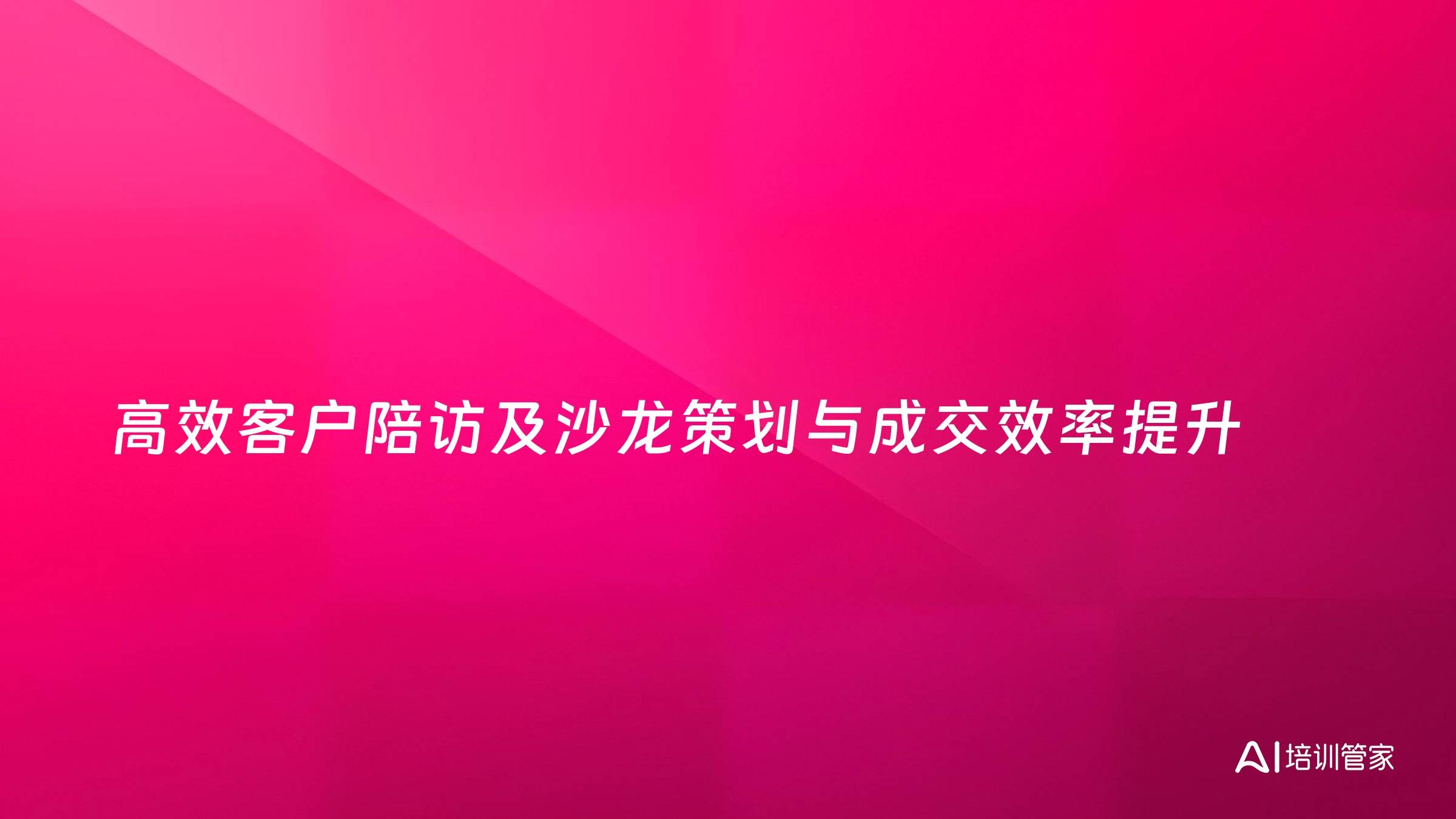 高效客户陪访及沙龙策划与成交效率提升