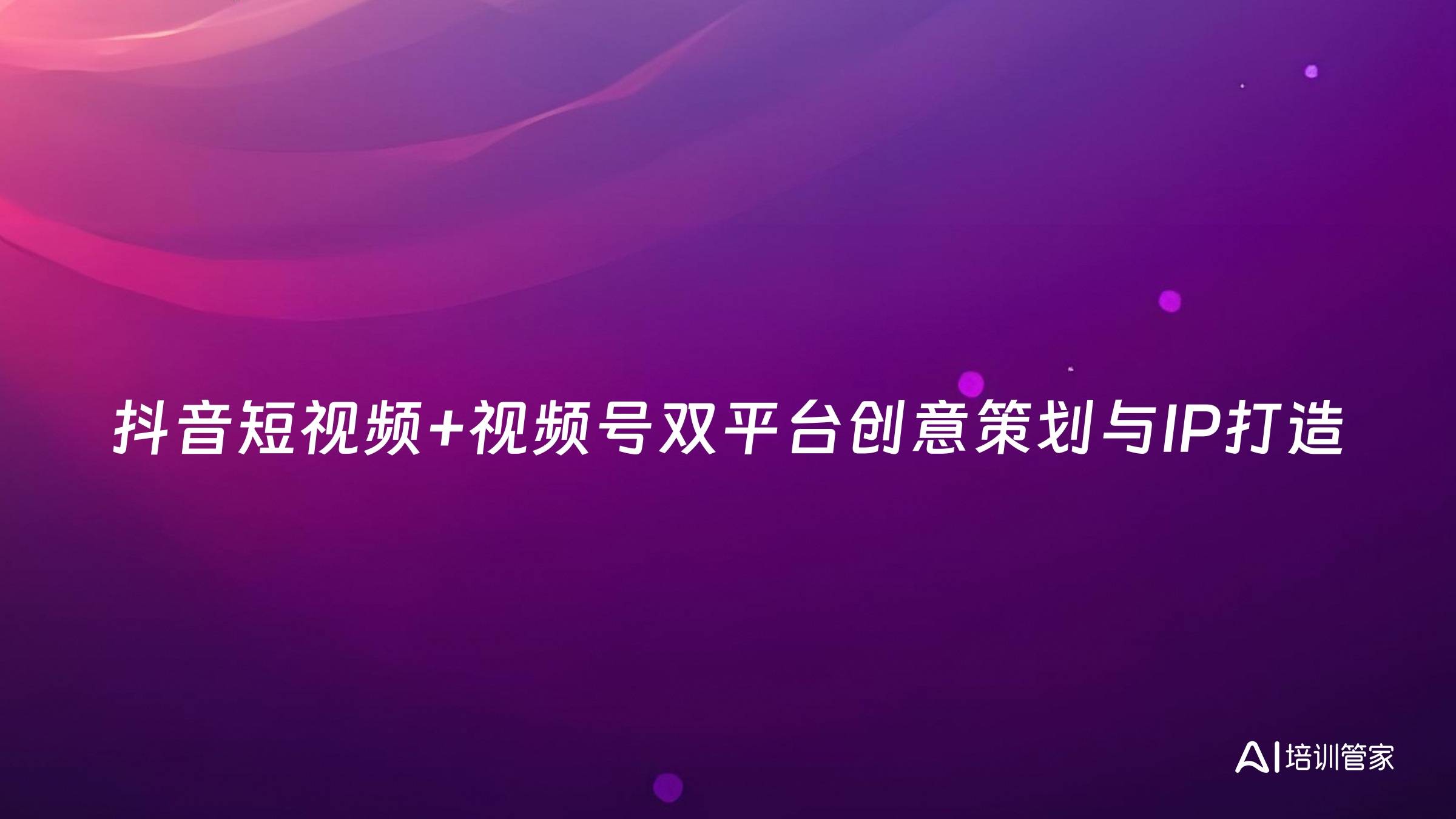 抖音短视频+视频号双平台创意策划与IP打造
