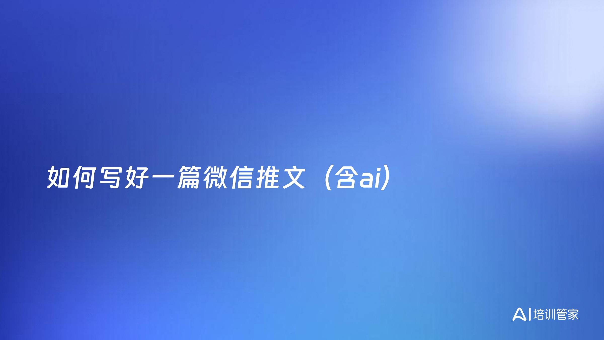 如何写好一篇微信推文（含ai）