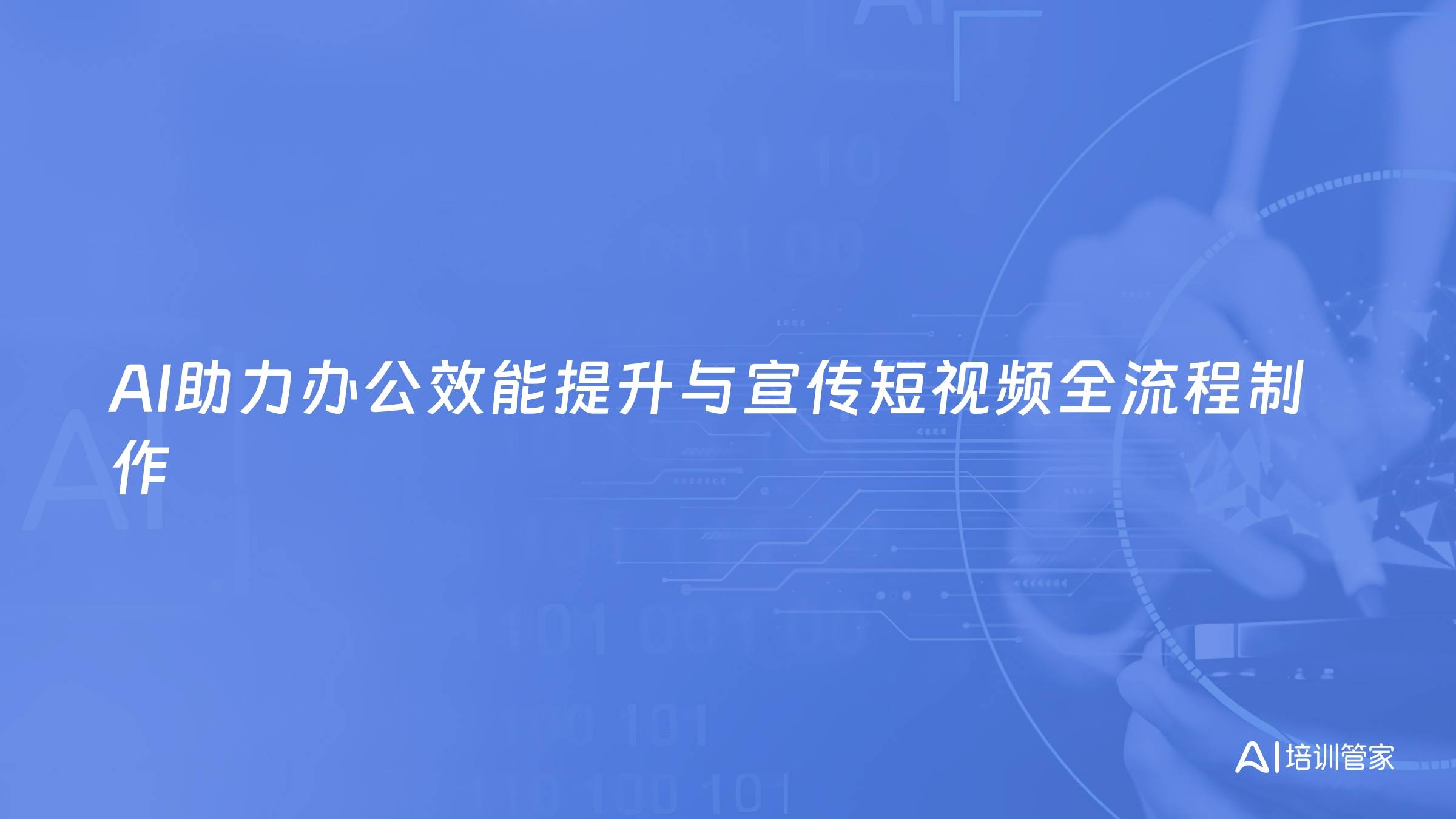 AI助力办公效能提升与宣传短视频全流程制作