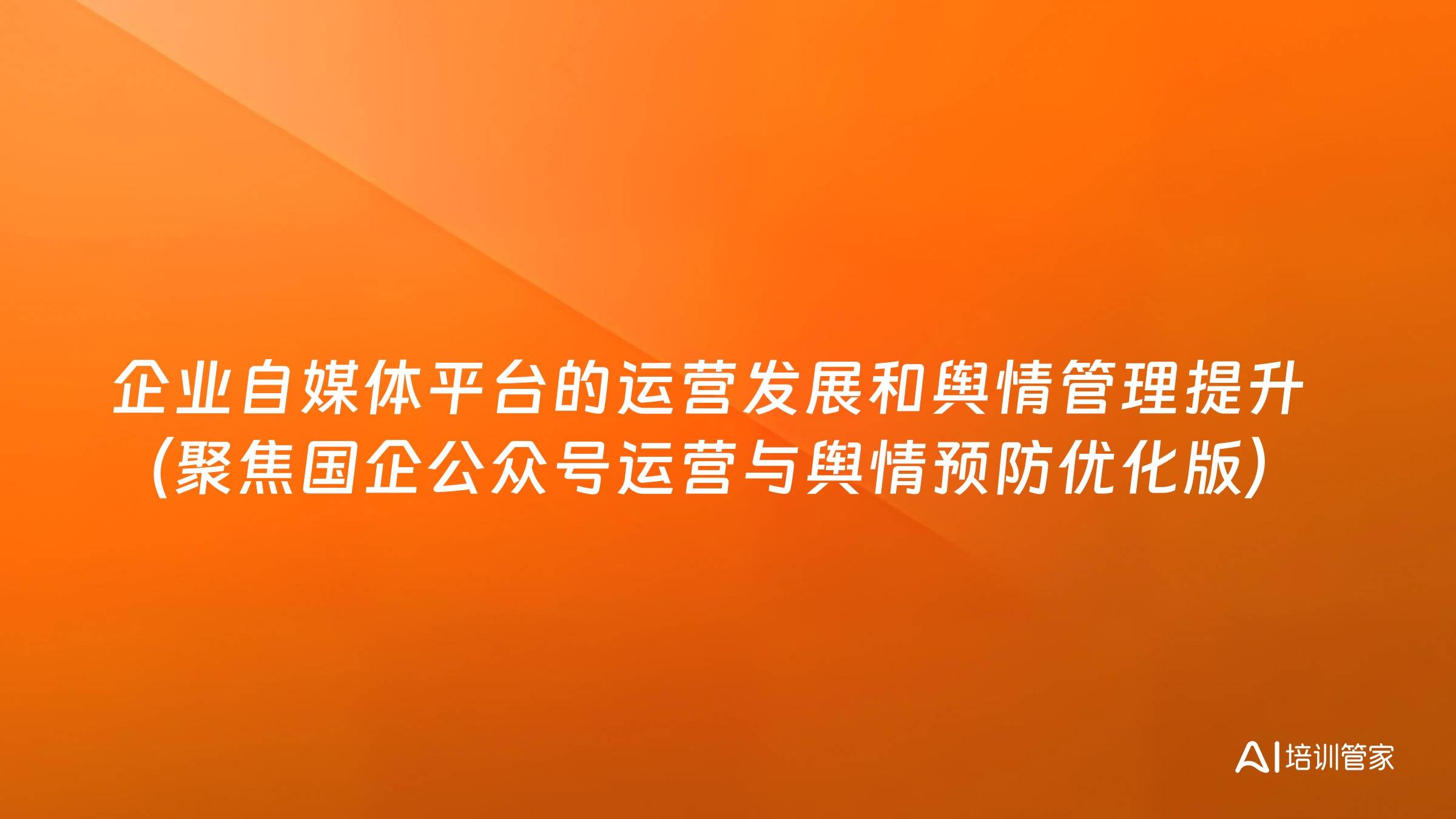 企业自媒体平台的运营发展和舆情管理提升（聚焦国企公众号运营与舆情预防优化版）