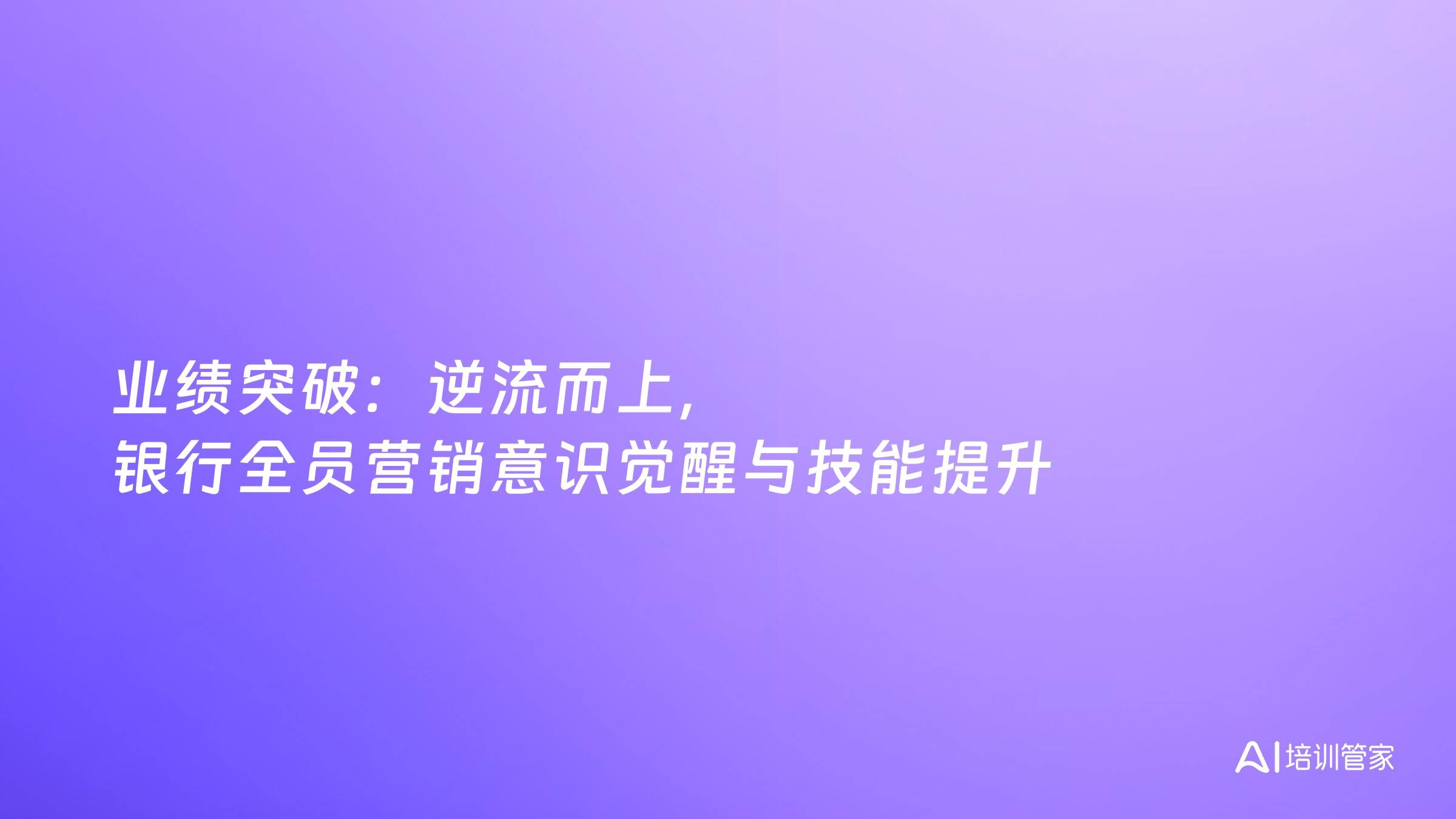 业绩突破：逆流而上，银行全员营销意识觉醒与技能提升