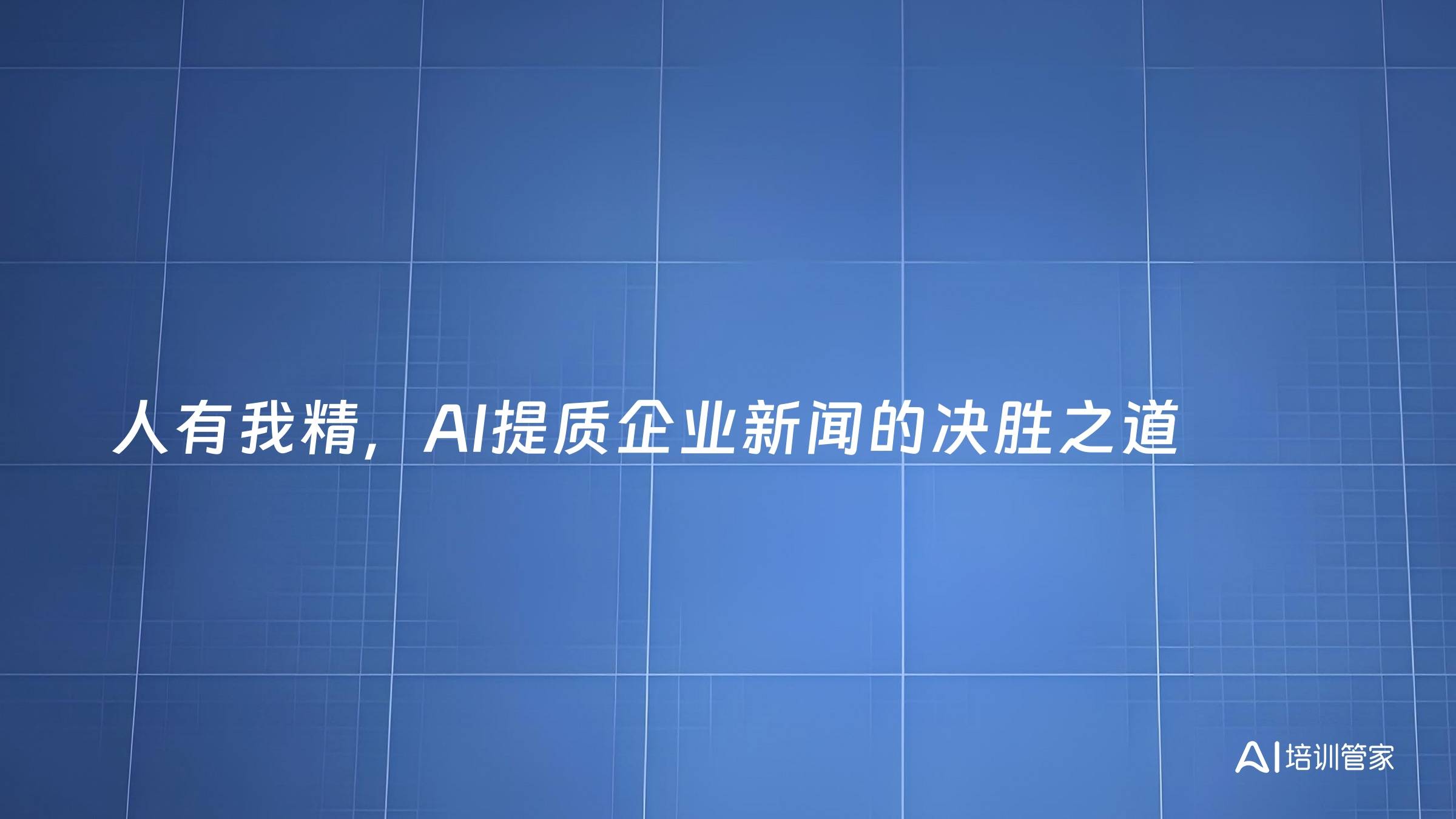 人有我精，AI提质企业新闻的决胜之道