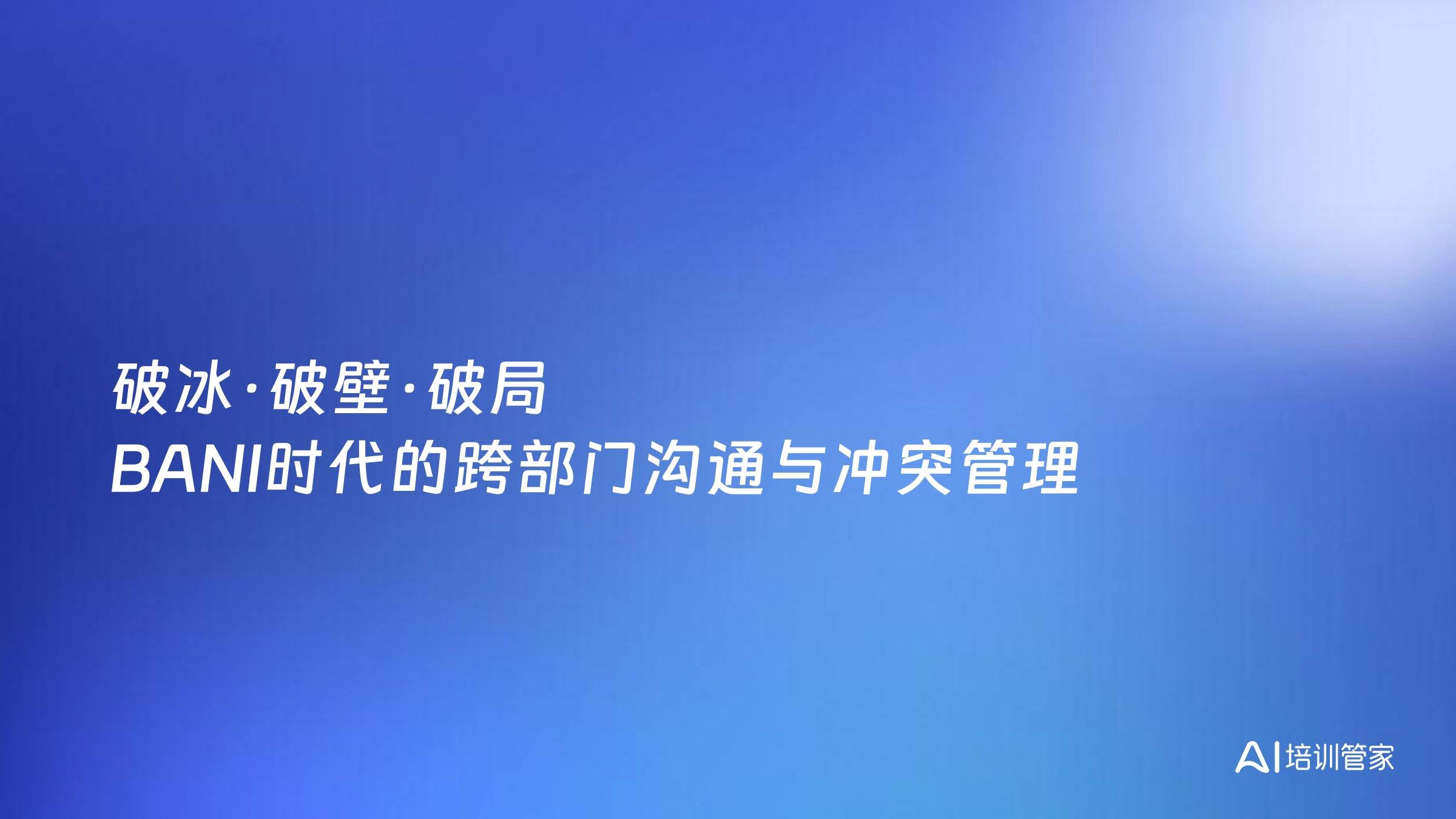 破冰·破壁·破局 BANI时代的跨部门沟通与冲突管理