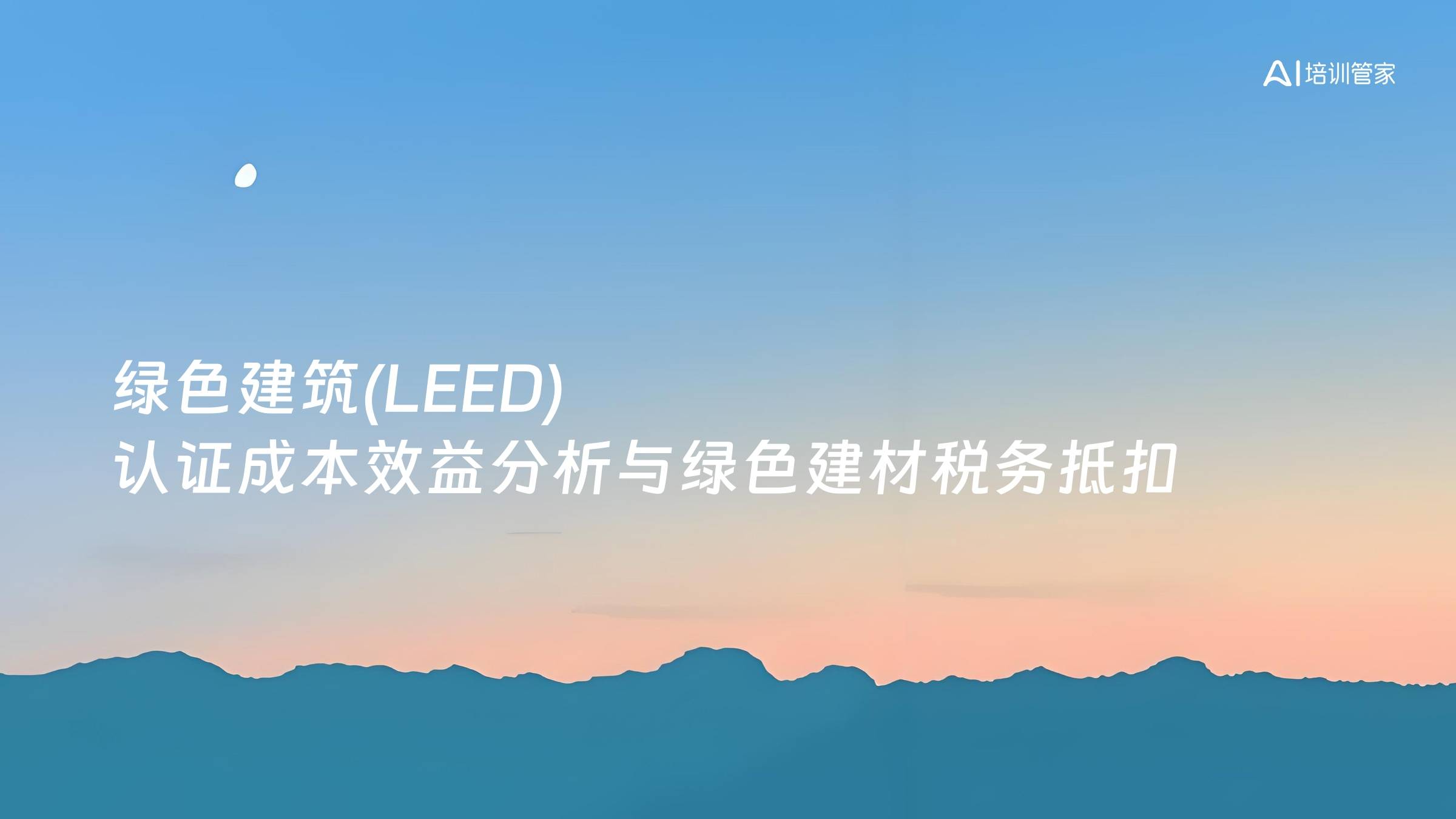 绿色建筑(LEED)认证成本效益分析与绿色建材税务抵扣