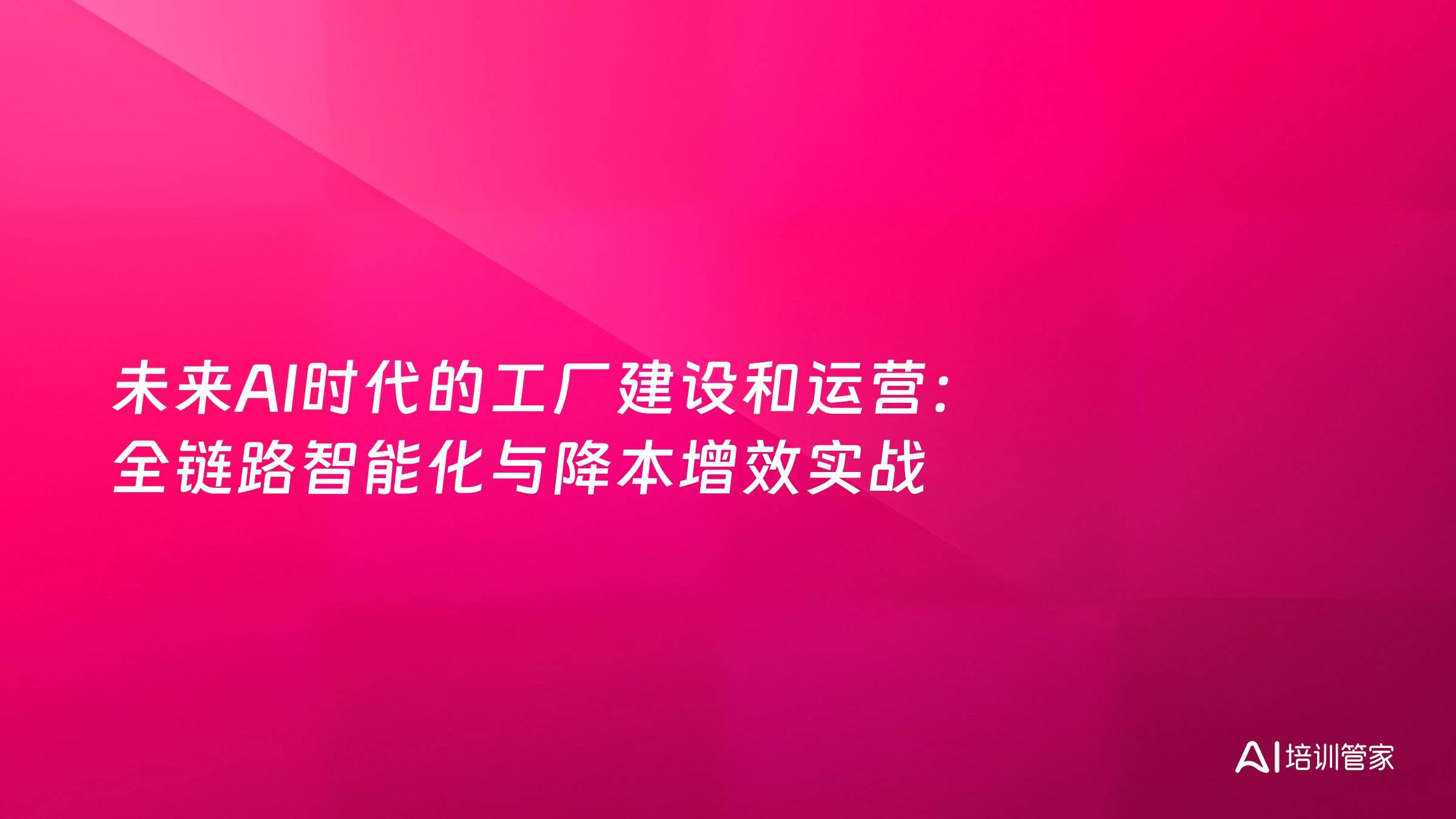 未来AI时代的工厂建设和运营：全链路智能化与降本增效实战