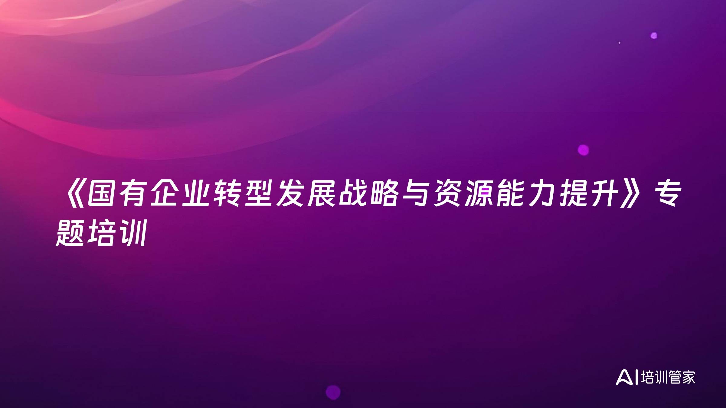 《国有企业转型发展战略与资源能力提升》专题培训