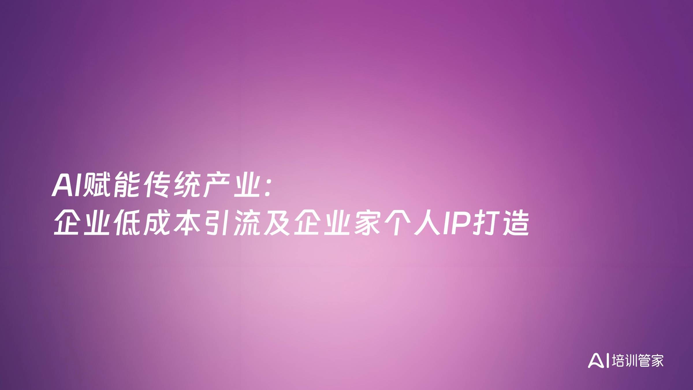 AI赋能传统产业：企业低成本引流及企业家个人IP打造