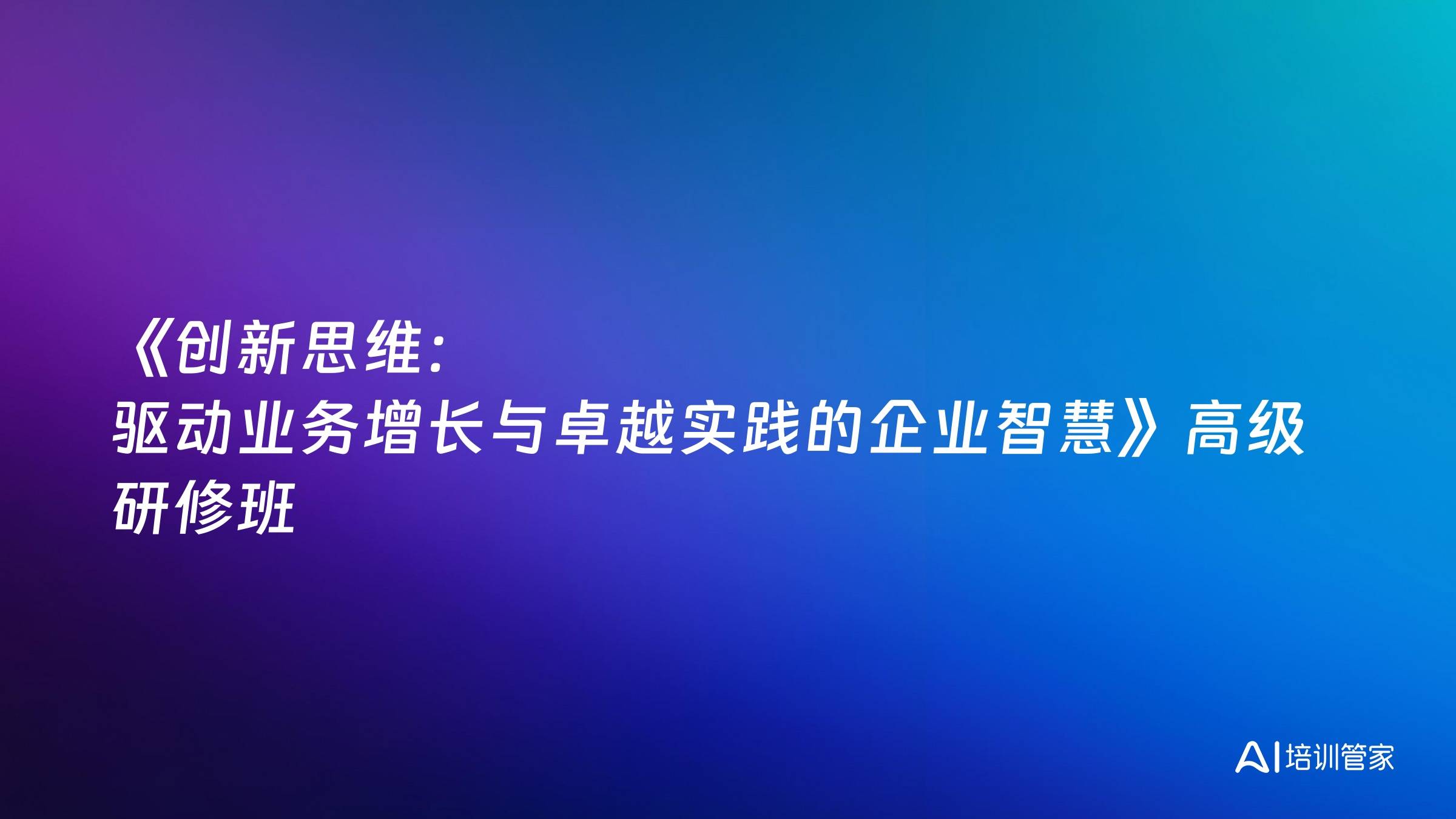 《创新思维：驱动业务增长与卓越实践的企业智慧》高级研修班