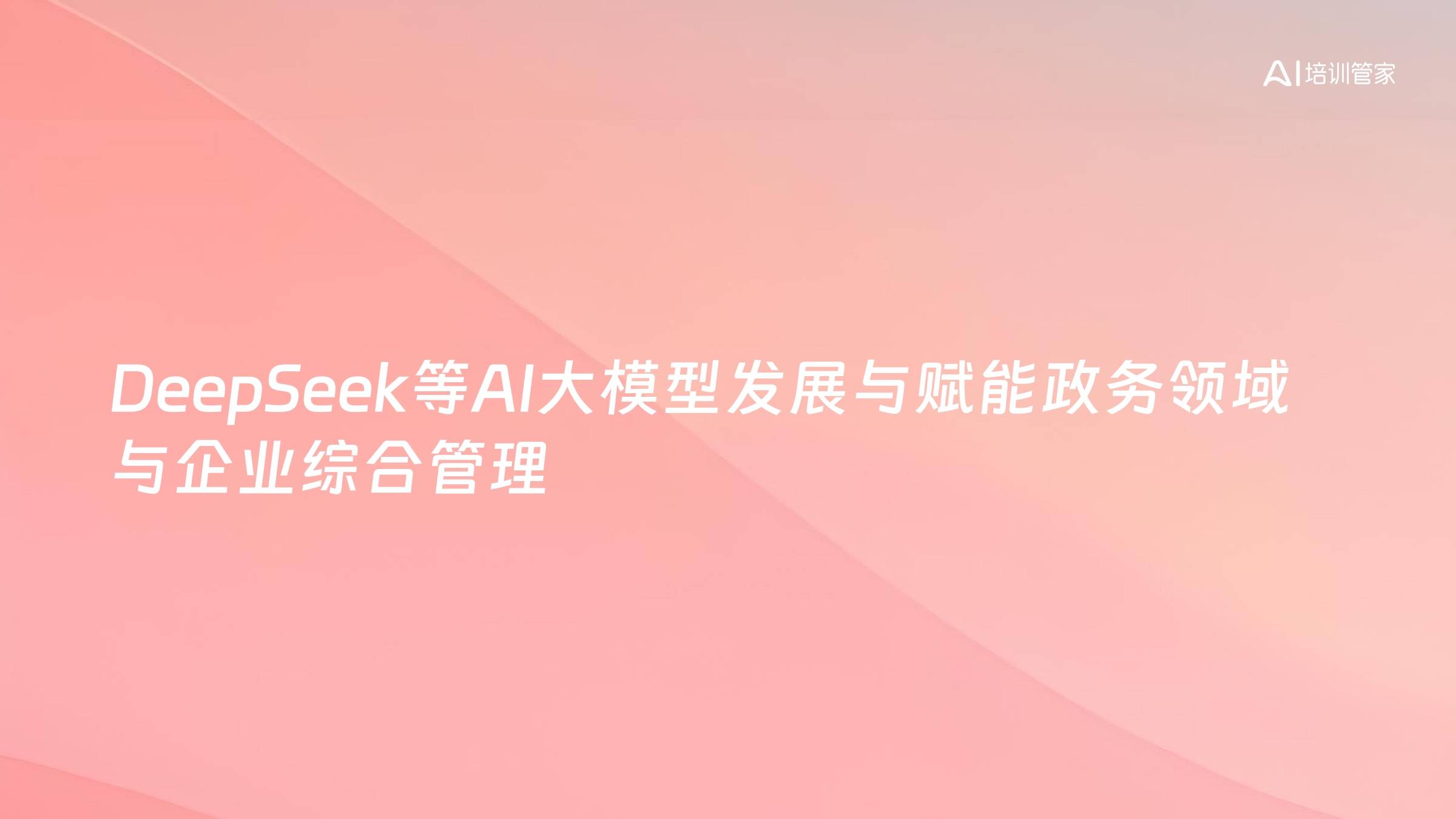 DeepSeek等AI大模型发展与赋能政务领域与企业综合管理