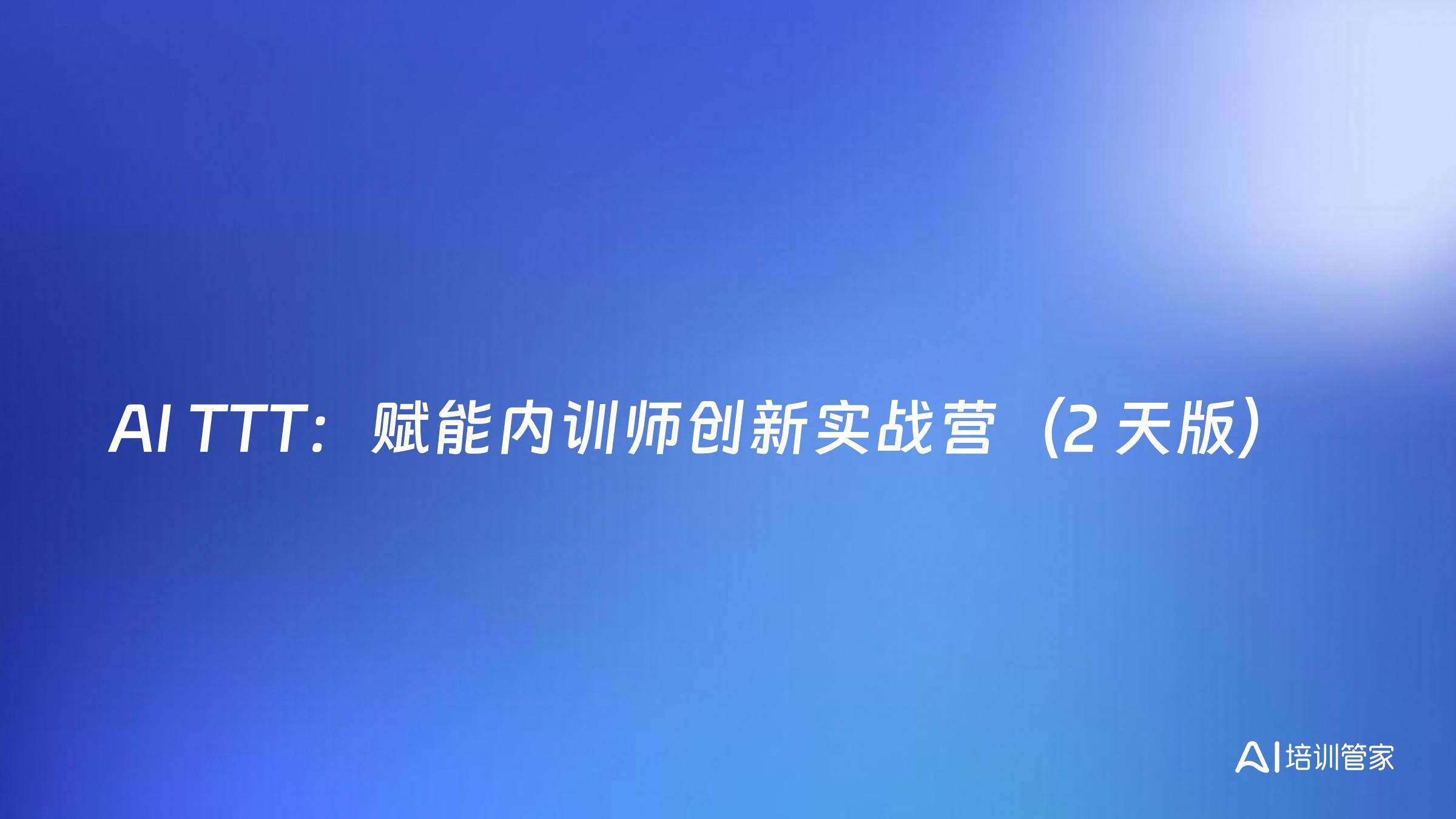 AI TTT：赋能内训师创新实战营（2 天版）