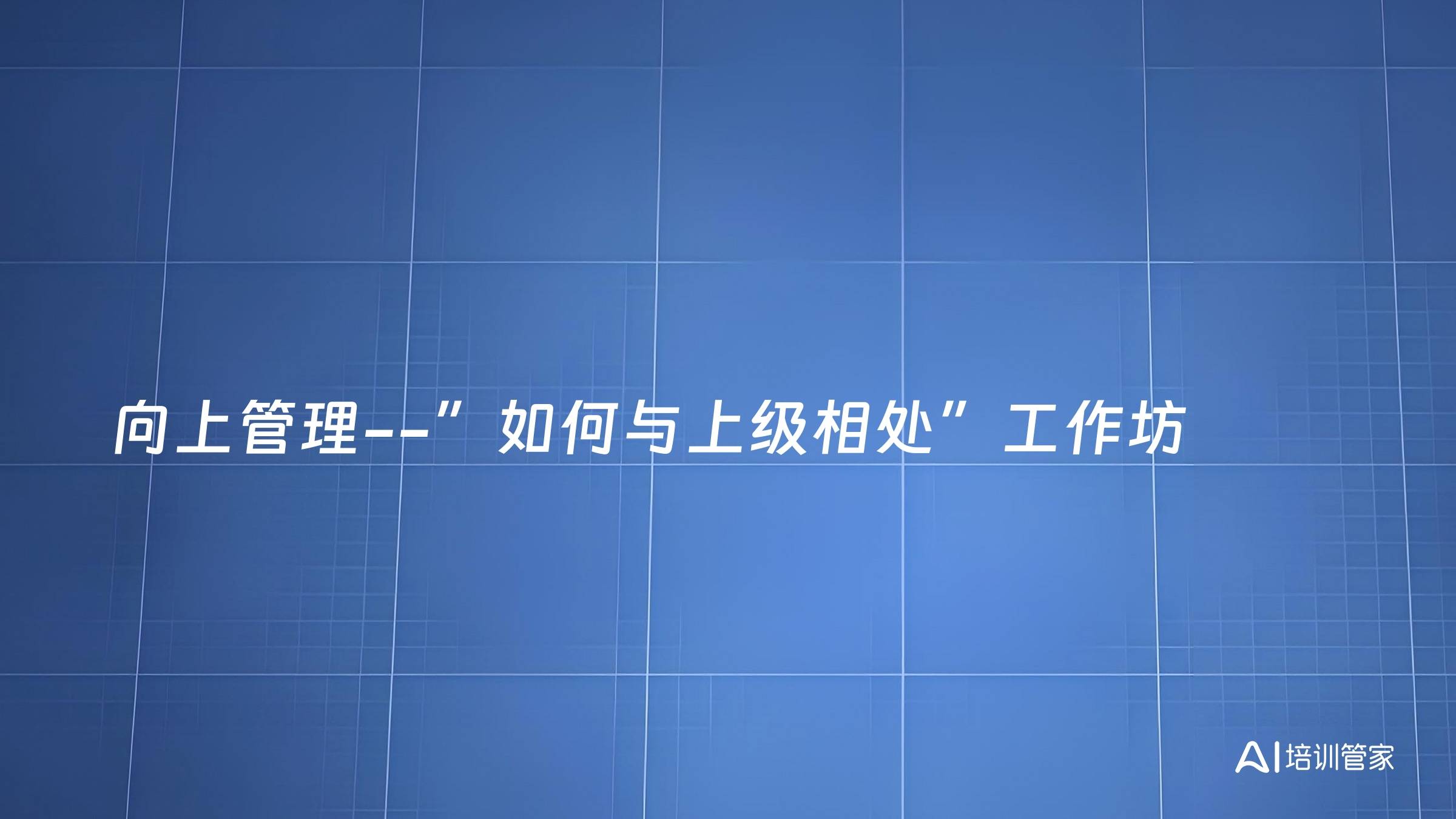 向上管理--”如何与上级相处”工作坊