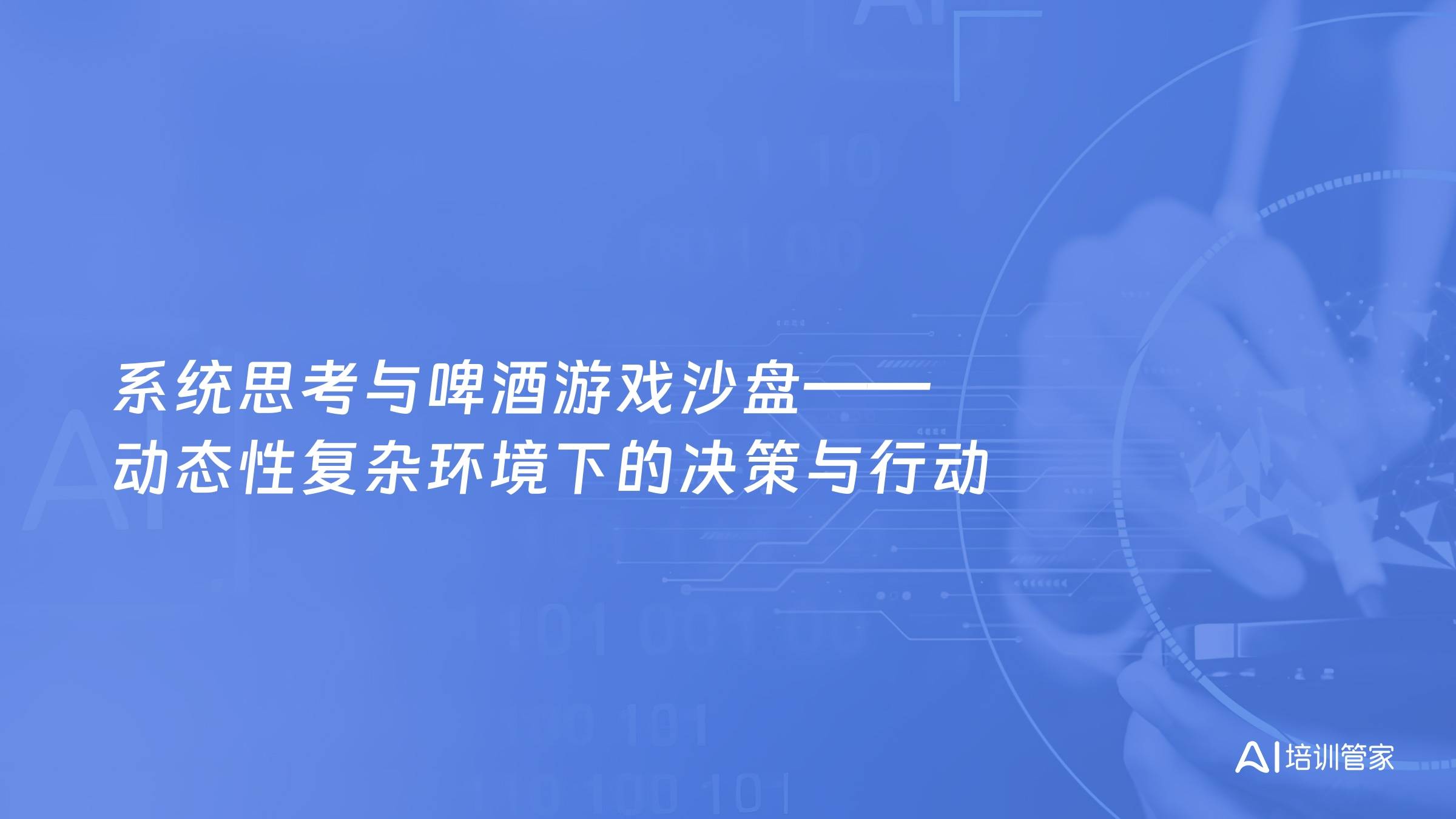 系统思考与啤酒游戏沙盘——动态性复杂环境下的决策与行动