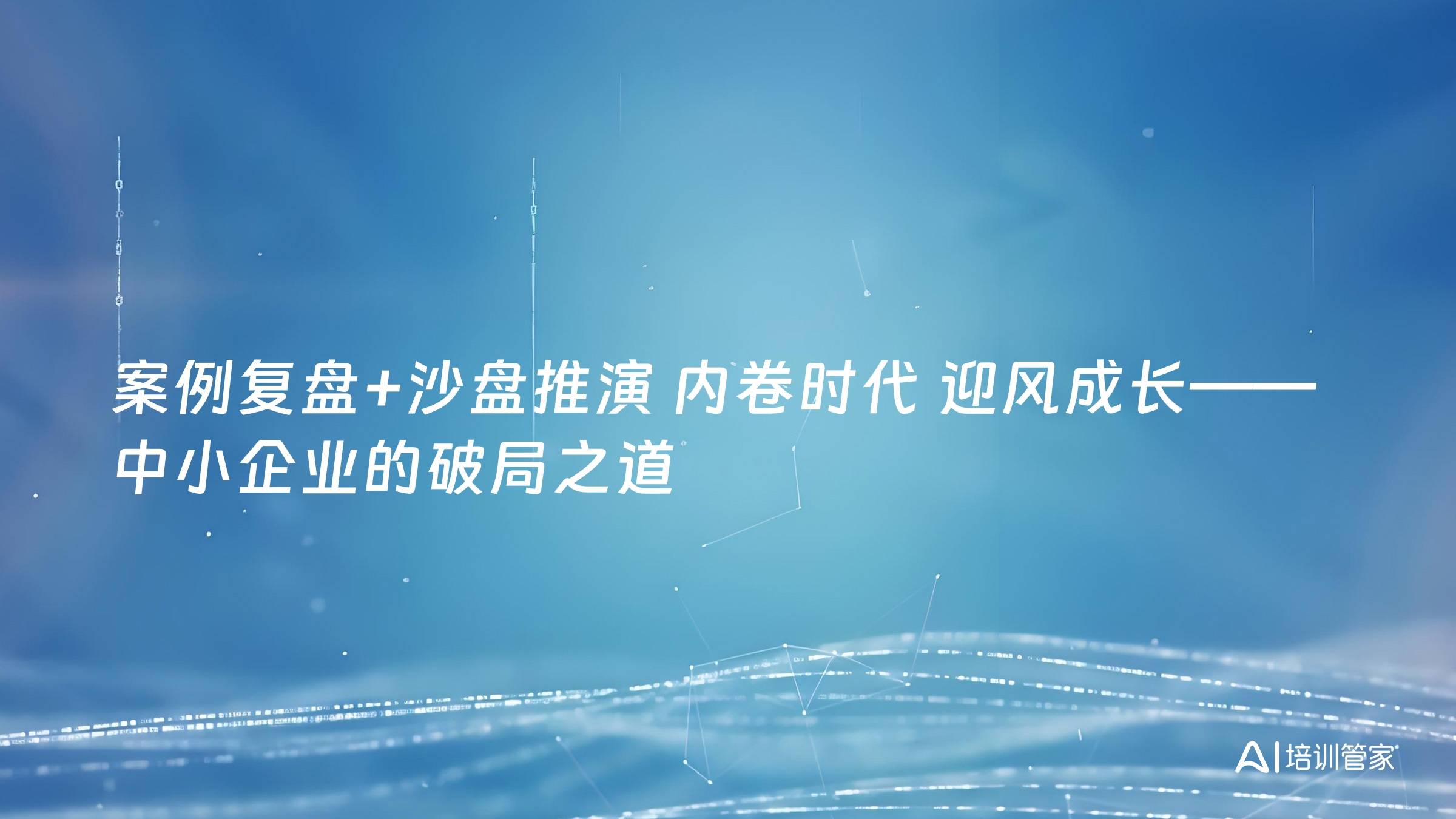 案例复盘+沙盘推演 内卷时代 迎风成长——中小企业的破局之道