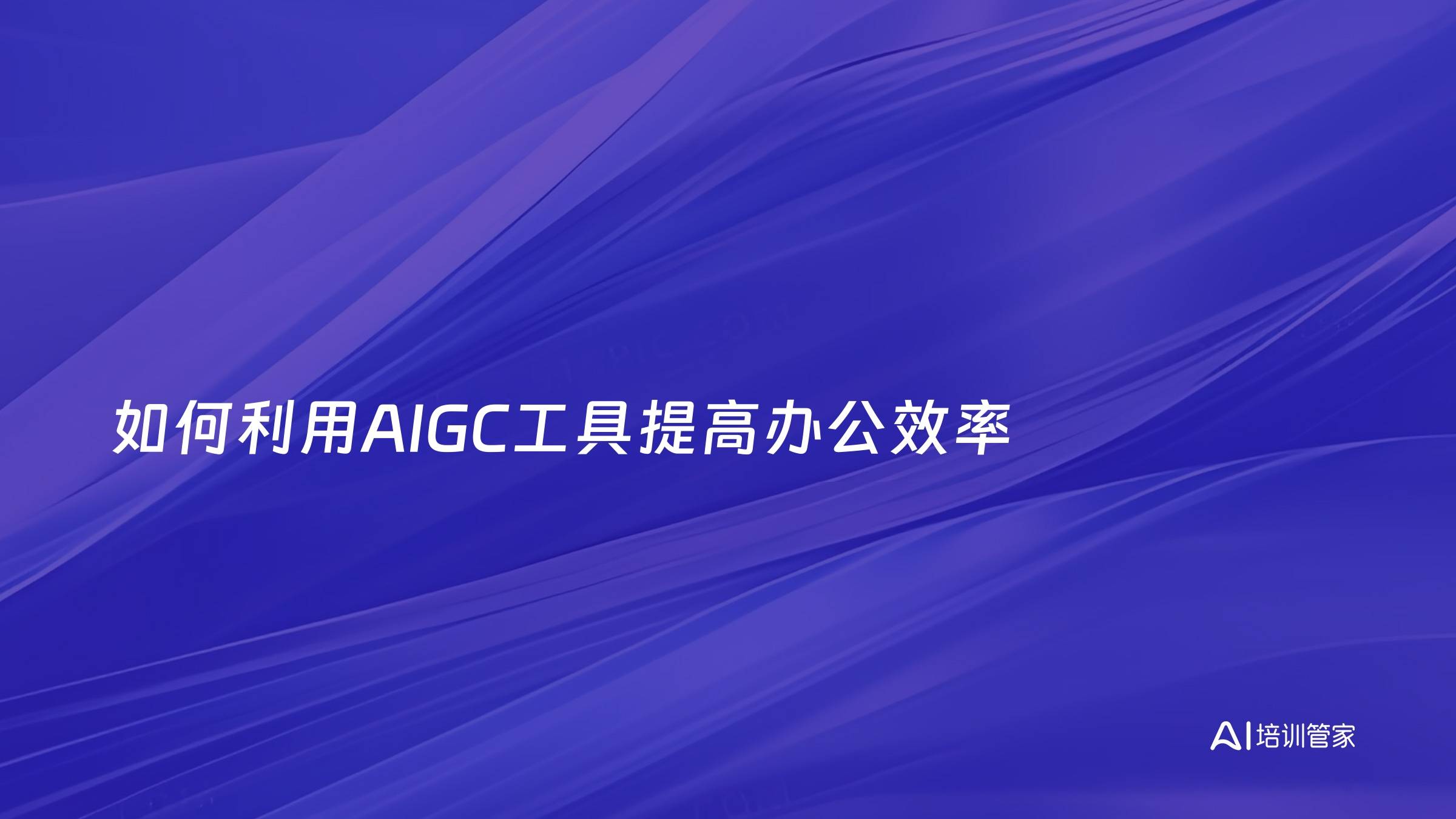 如何利用AIGC工具提高办公效率