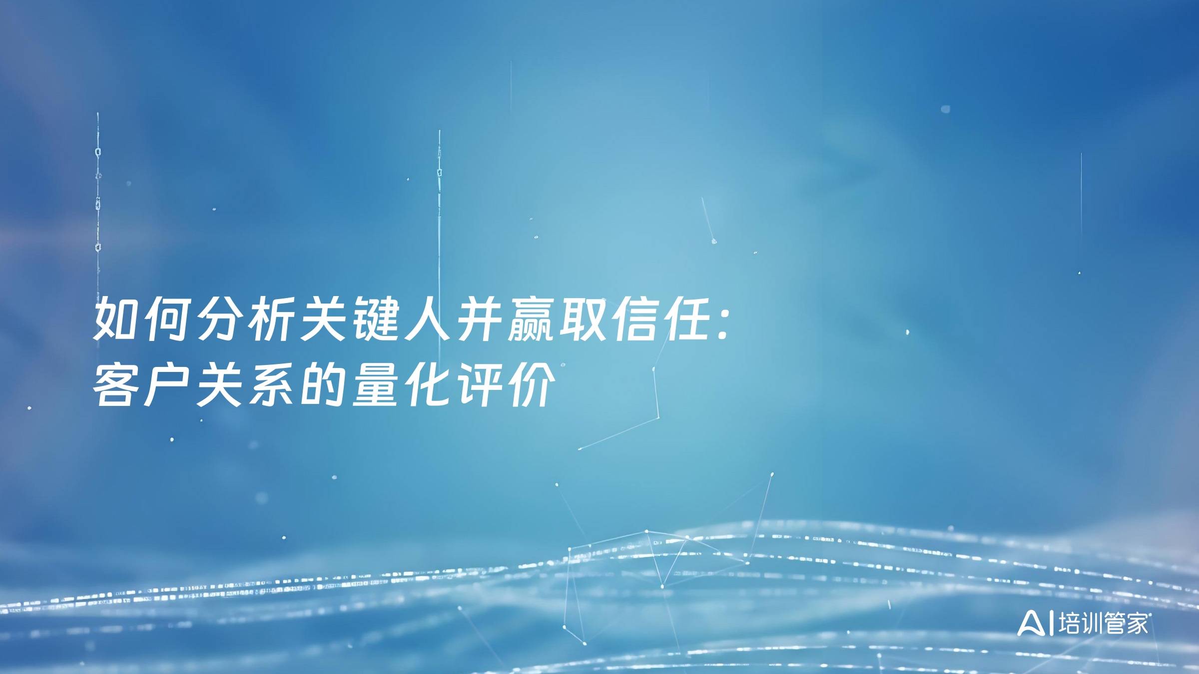 如何分析关键人并赢取信任：客户关系的量化评价