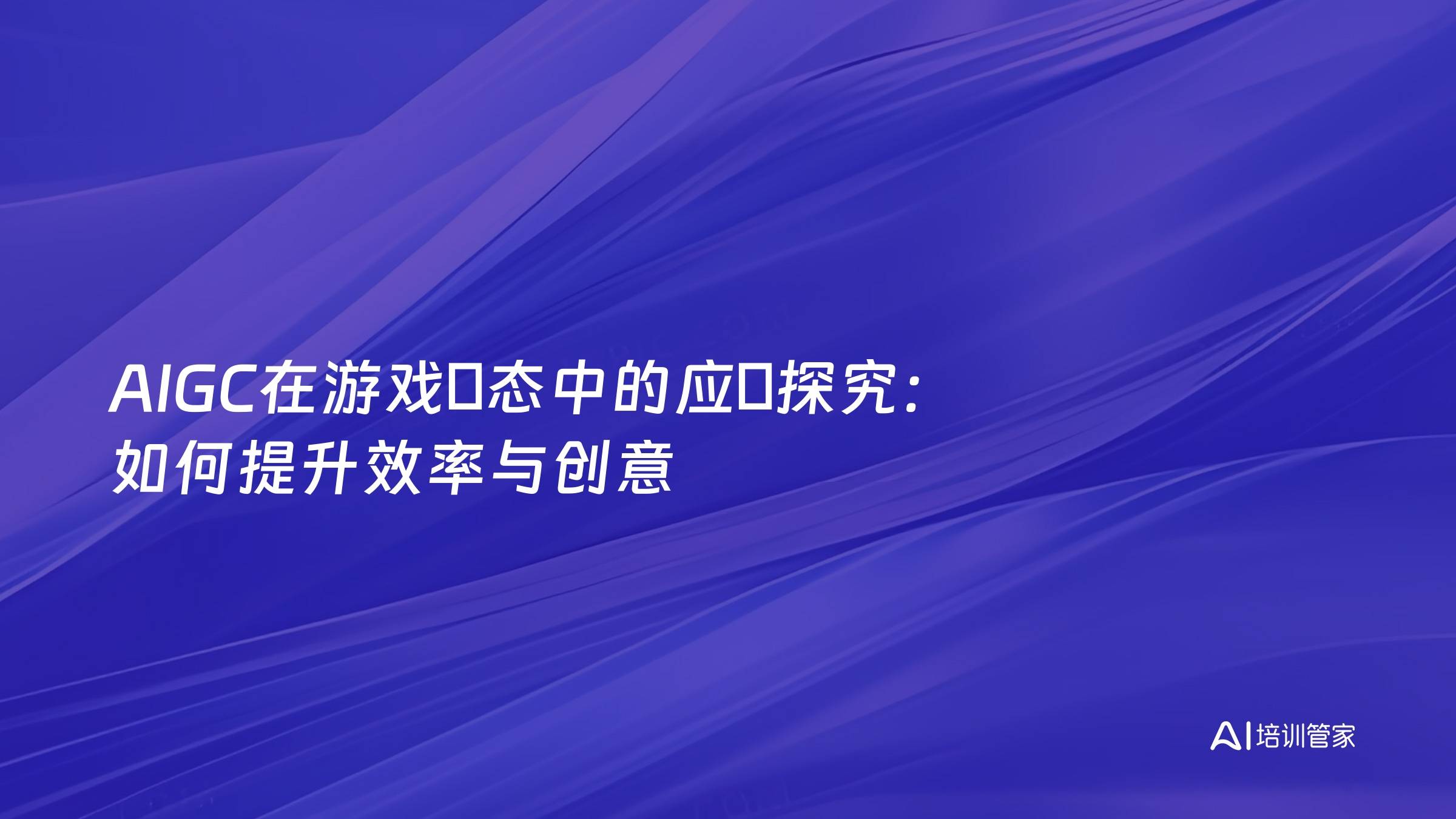 AIGC在游戏⽣态中的应⽤探究：如何提升效率与创意