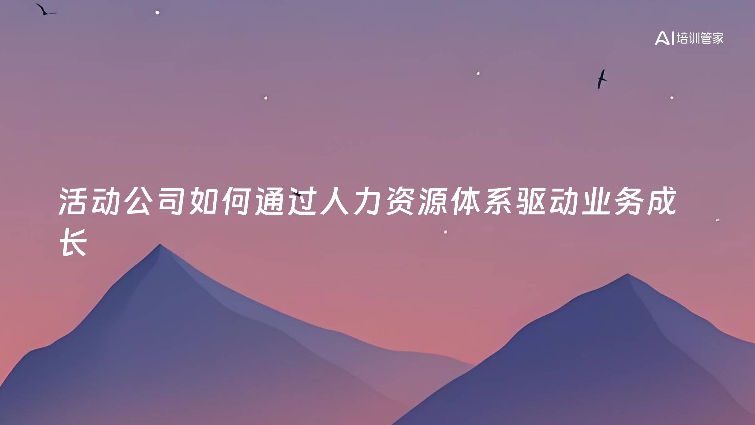 活动公司如何通过人力资源体系驱动业务成长