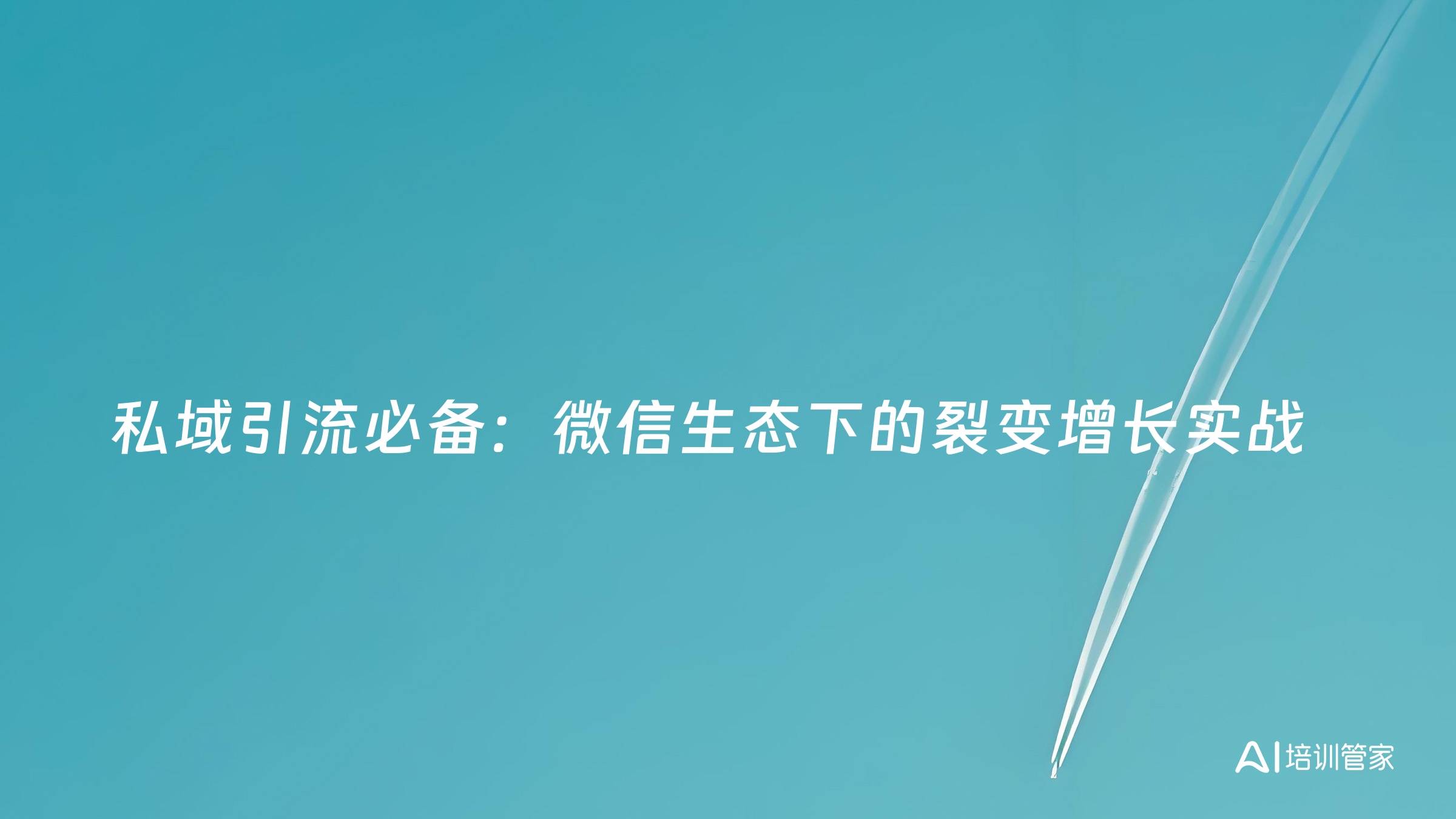 私域引流必备：微信生态下的裂变增长实战