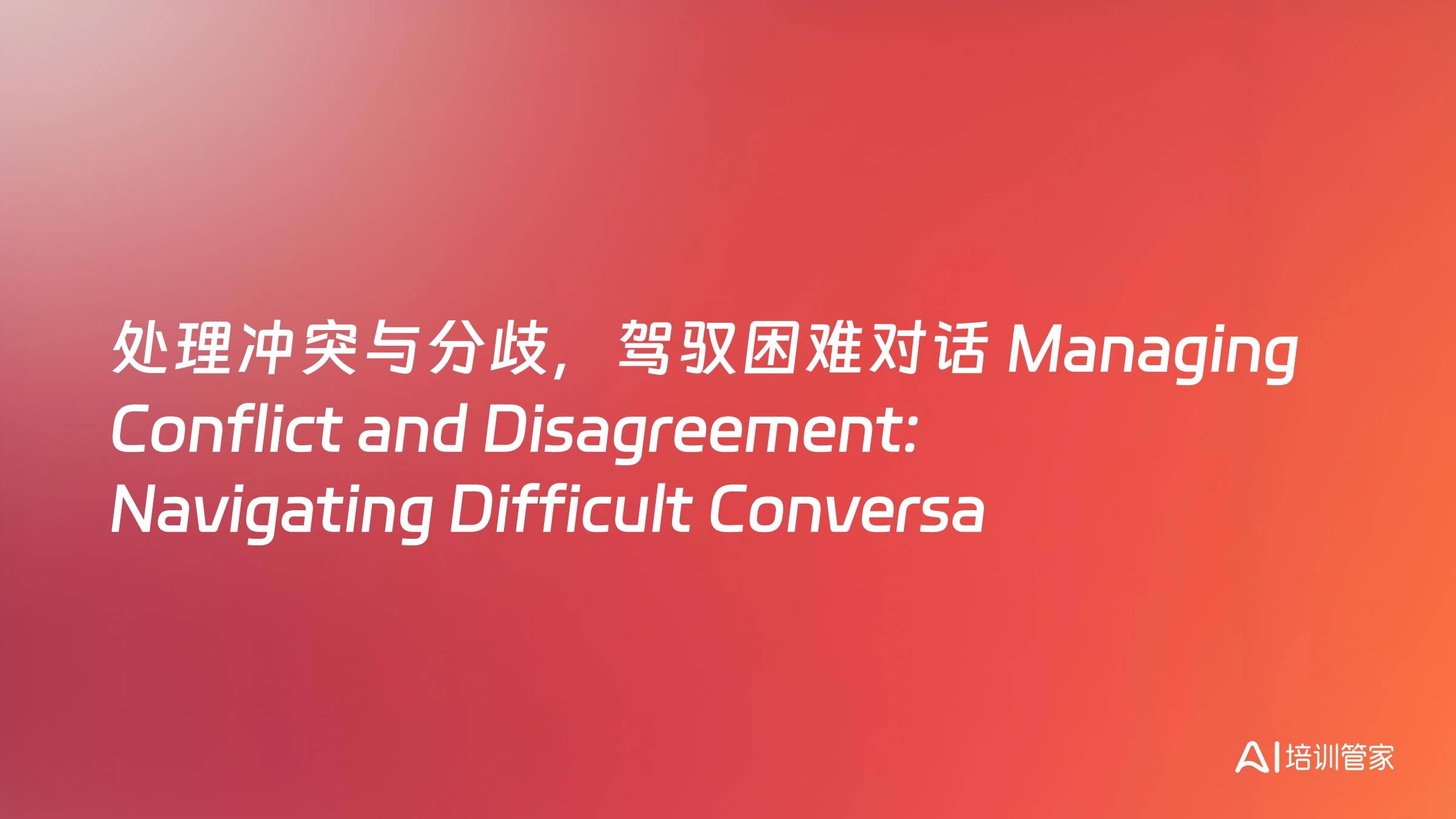 处理冲突与分歧，驾驭困难对话 Managing Conflict and Disagreement: Navigating Difficult Conversations