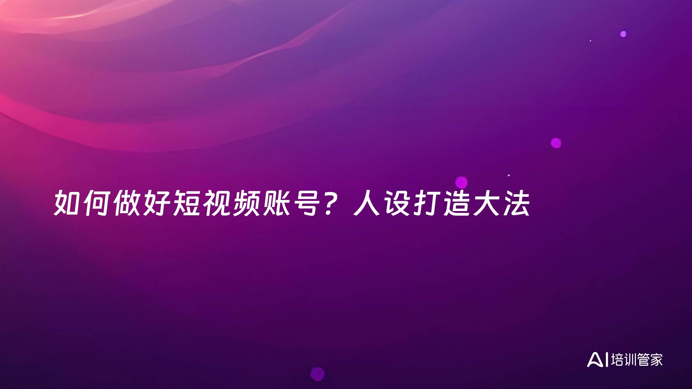 如何做好短视频账号？人设打造大法