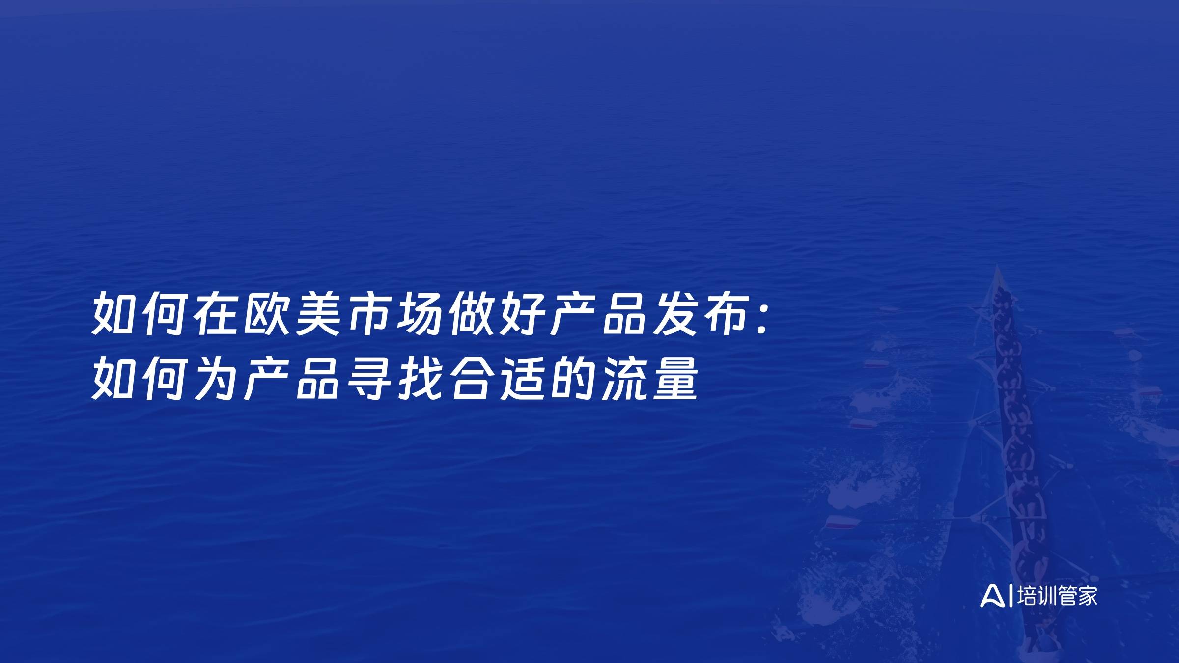 如何在欧美市场做好产品发布：如何为产品寻找合适的流量