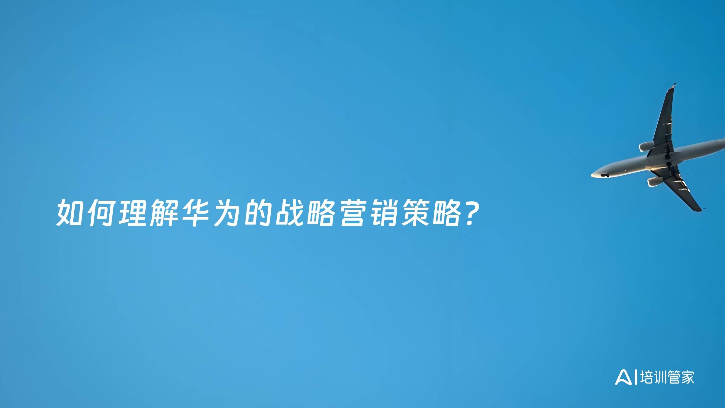 如何理解华为的战略营销策略？