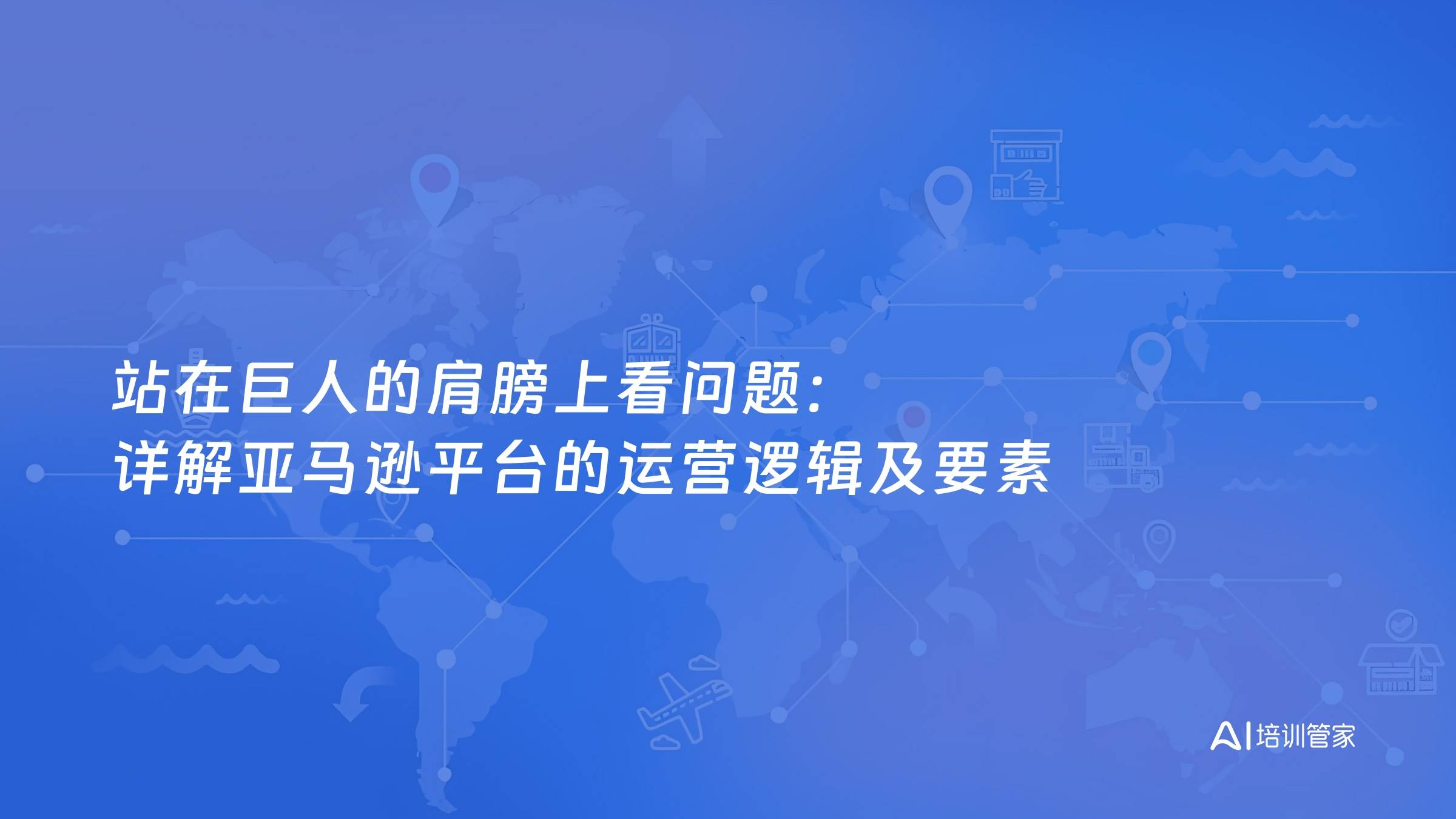 站在巨人的肩膀上看问题：详解亚马逊平台的运营逻辑及要素