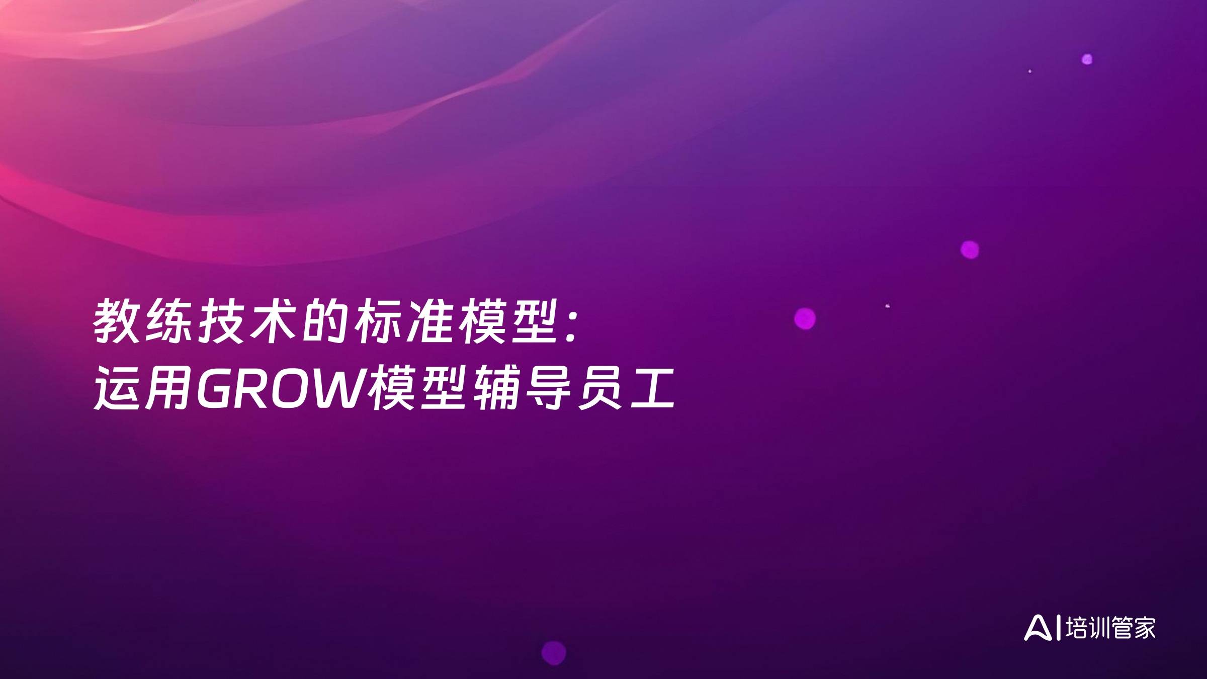 教练技术的标准模型：运用GROW模型辅导员工