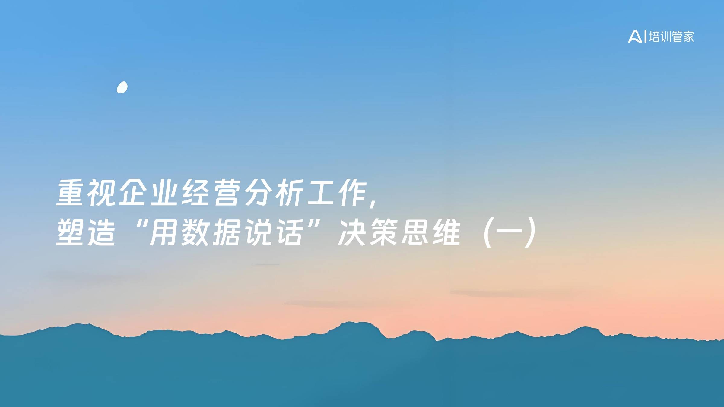 重视企业经营分析工作，塑造“用数据说话”决策思维（一）