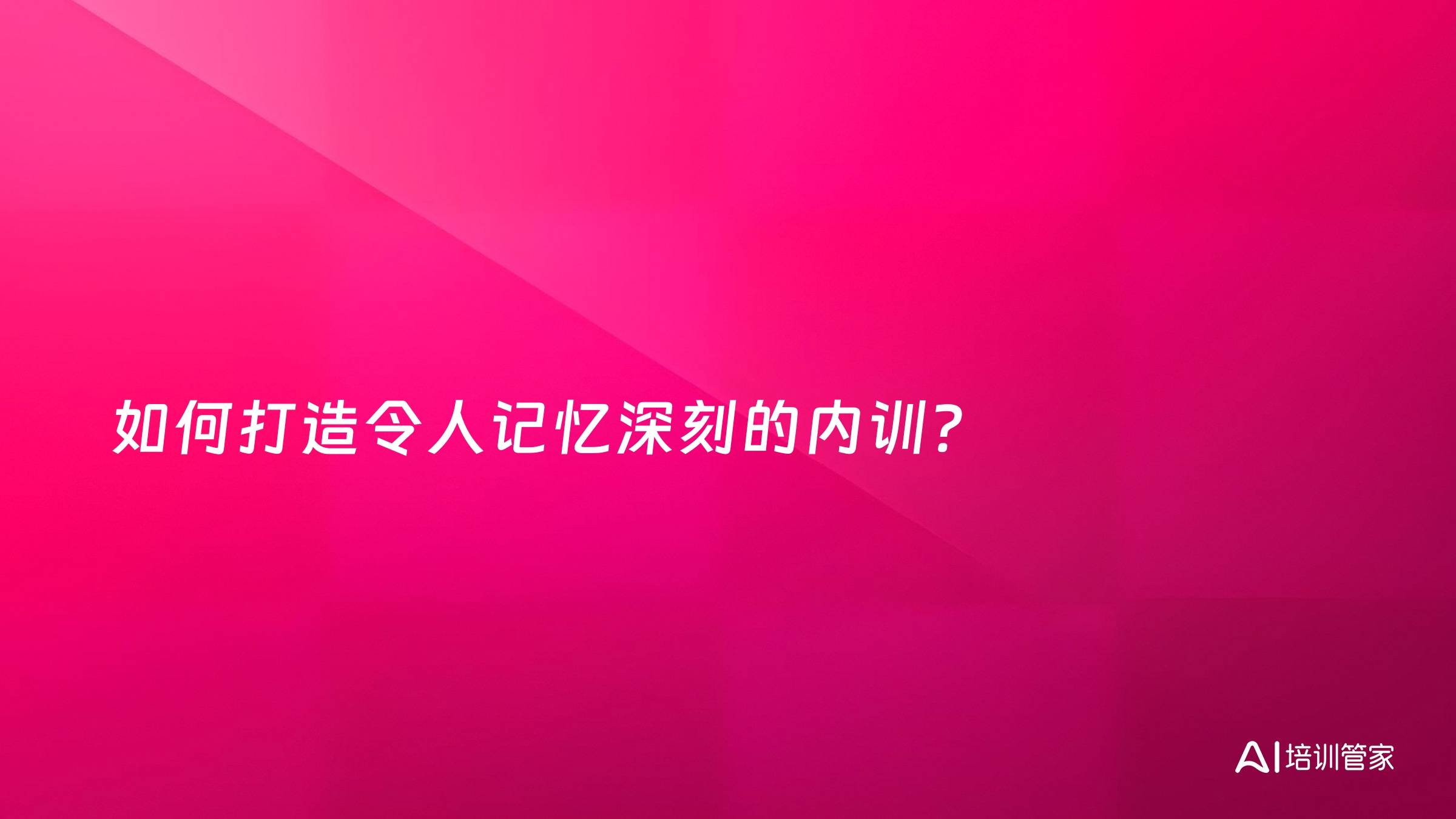 如何打造令人记忆深刻的内训？
