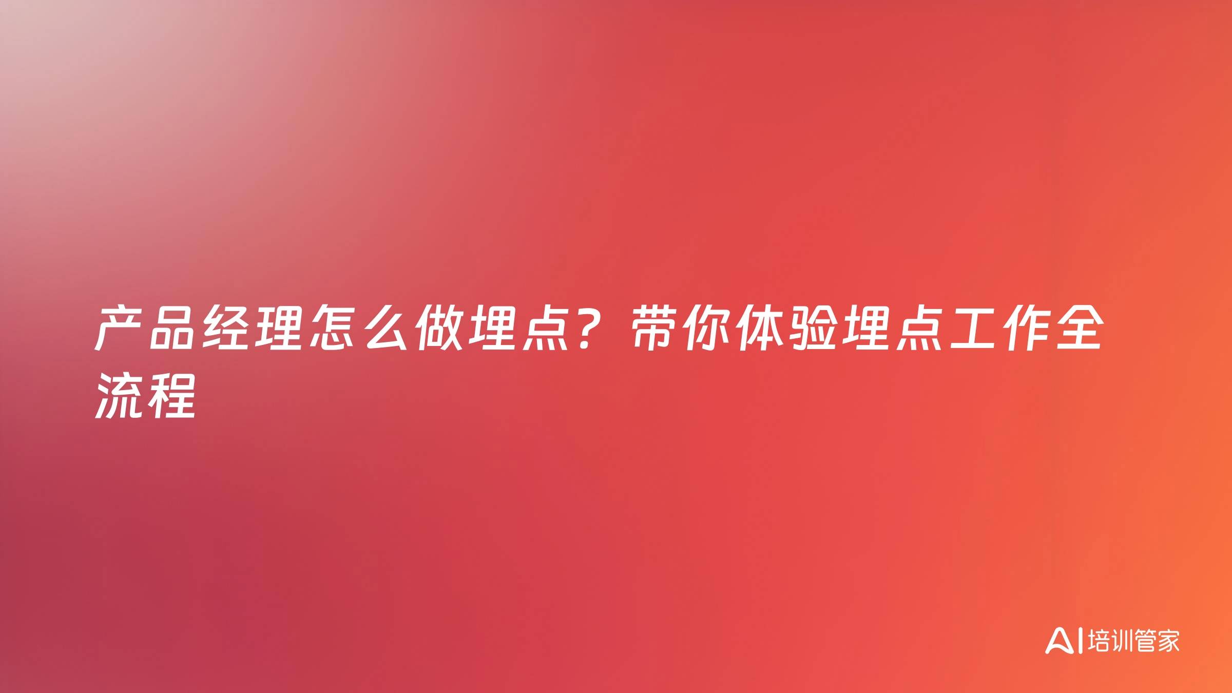产品经理怎么做埋点？带你体验埋点工作全流程