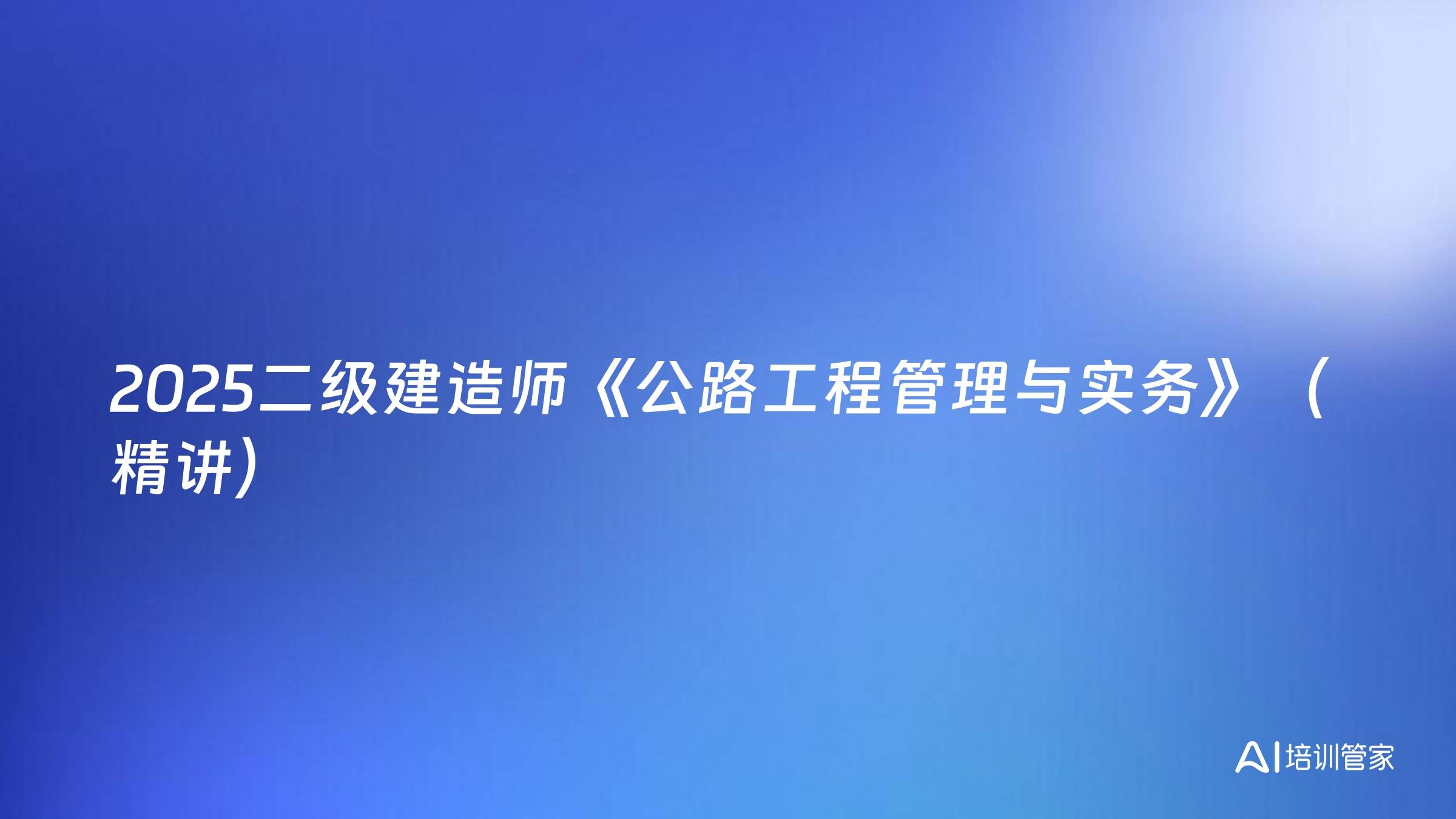 2025二级建造师《公路工程管理与实务》（精讲）