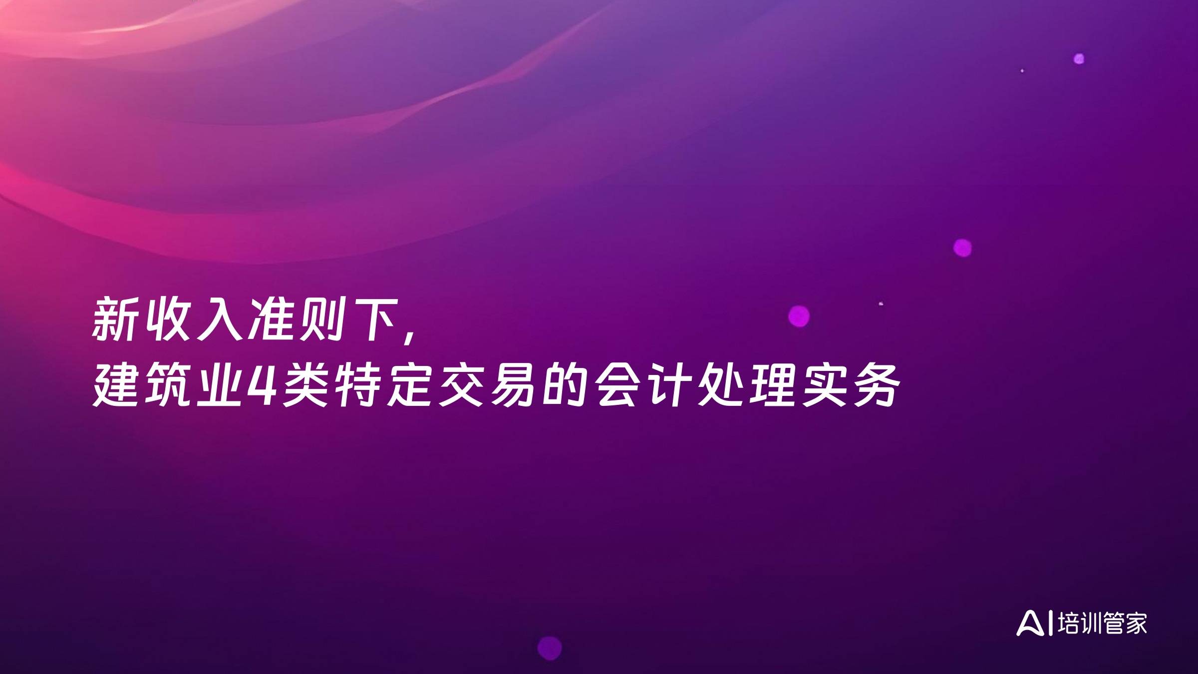 新收入准则下，建筑业4类特定交易的会计处理实务
