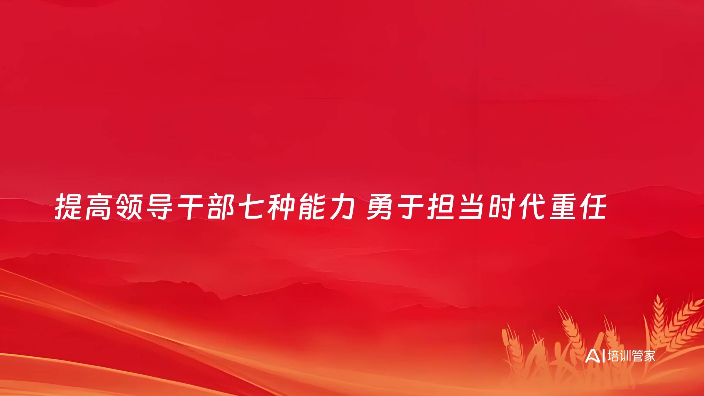 提高领导干部七种能力 勇于担当时代重任