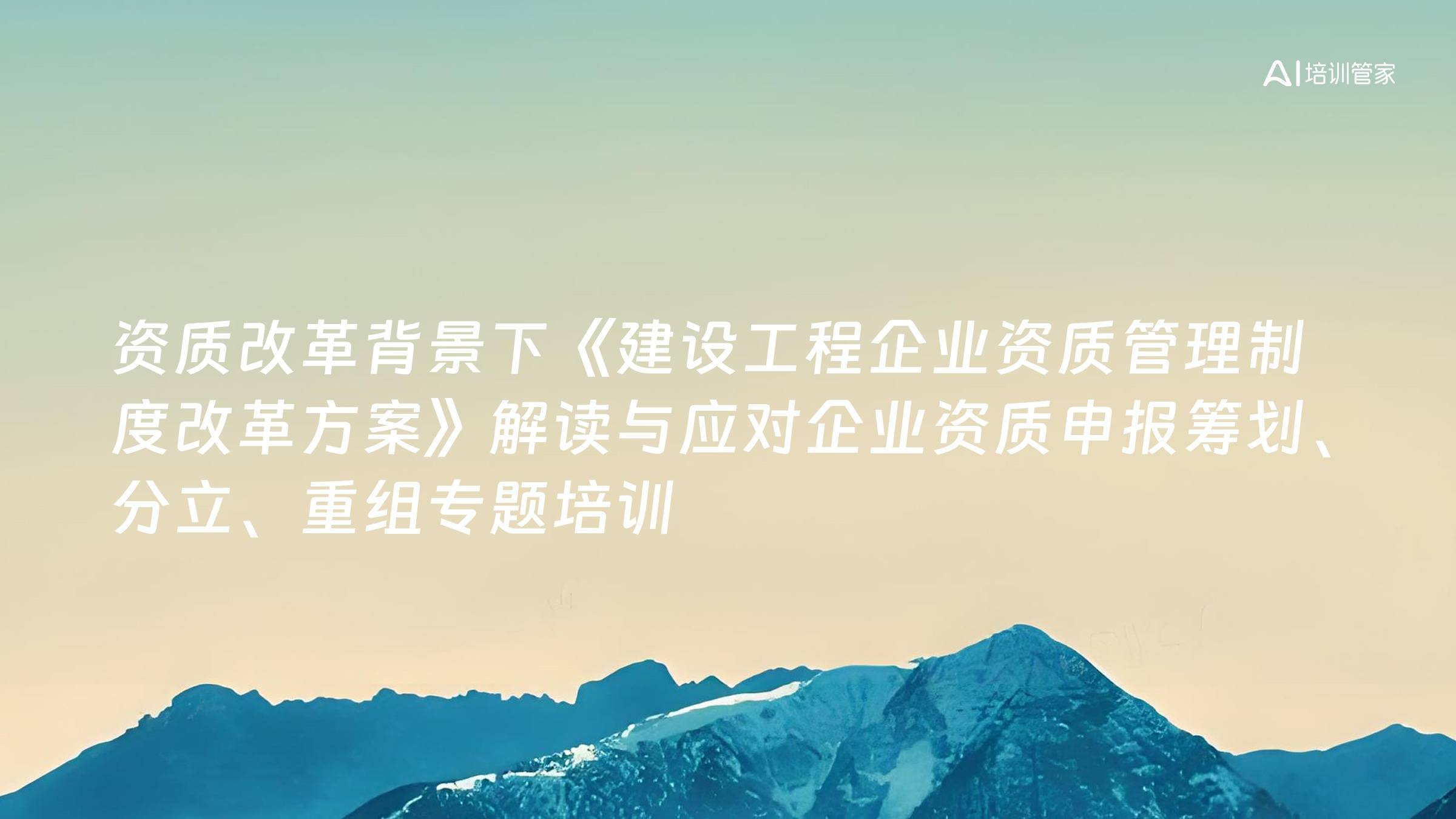 资质改革背景下《建设工程企业资质管理制度改革方案》解读与应对企业资质申报筹划、分立、重组专题培训