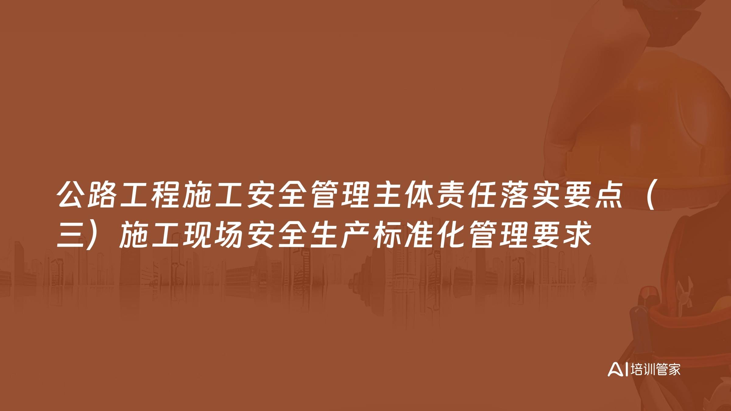 公路工程施工安全管理主体责任落实要点（三）施工现场安全生产标准化管理要求