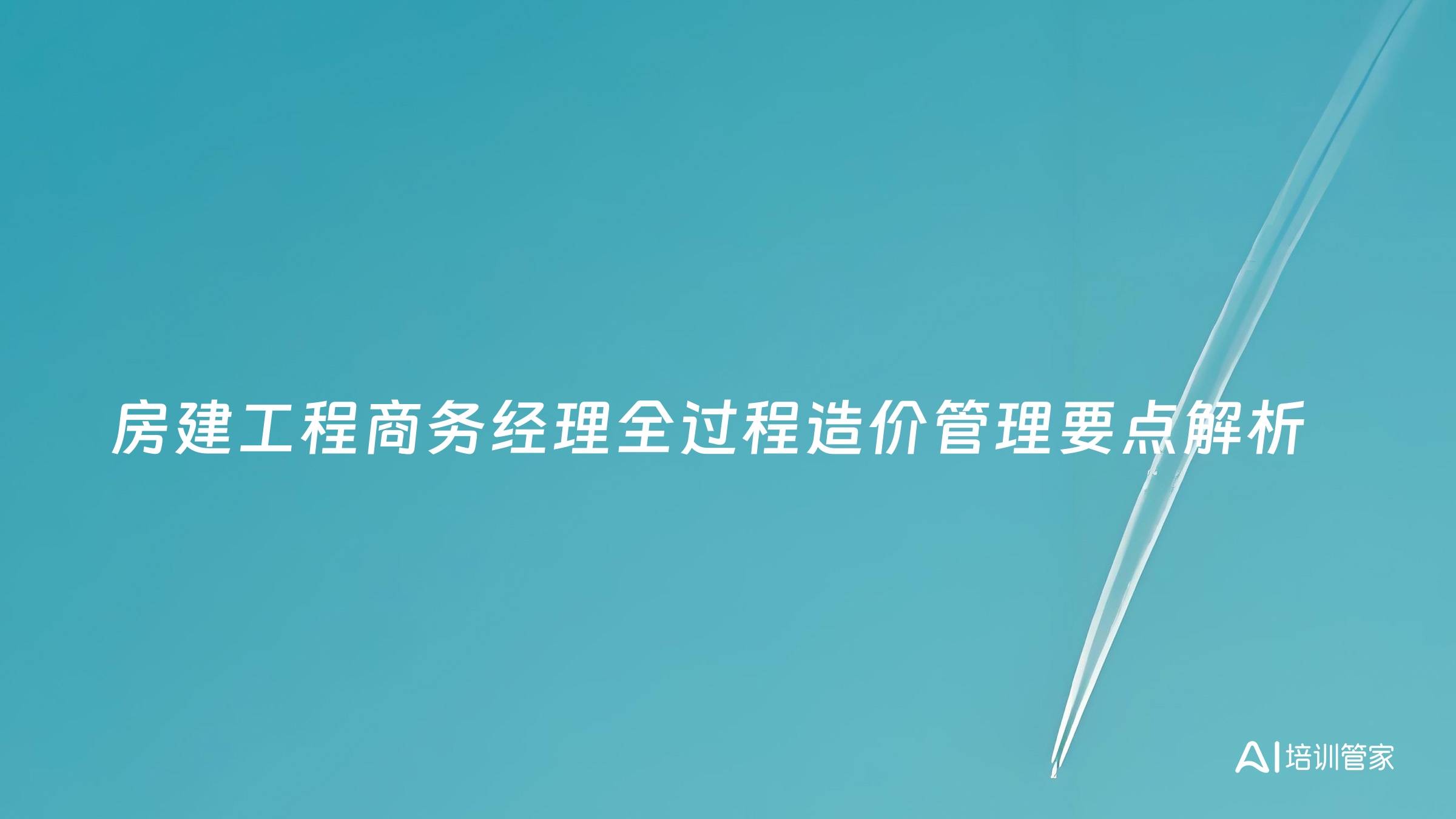 房建工程商务经理全过程造价管理要点解析