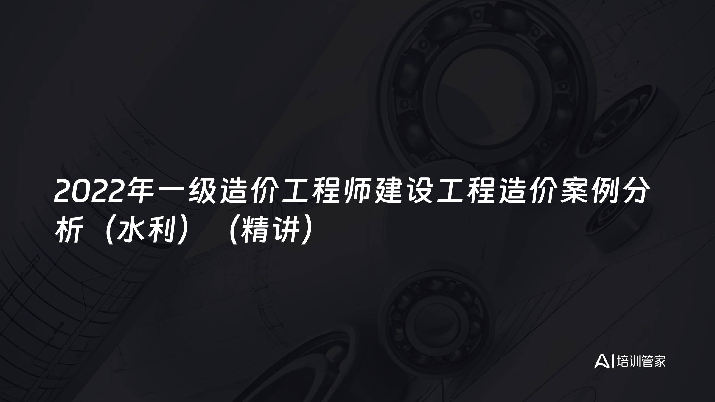 2022年一级造价工程师建设工程造价案例分析（水利）（精讲）