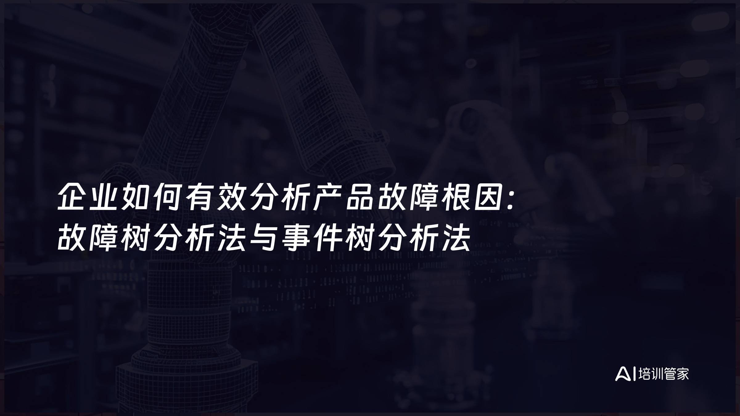 企业如何有效分析产品故障根因：故障树分析法与事件树分析法