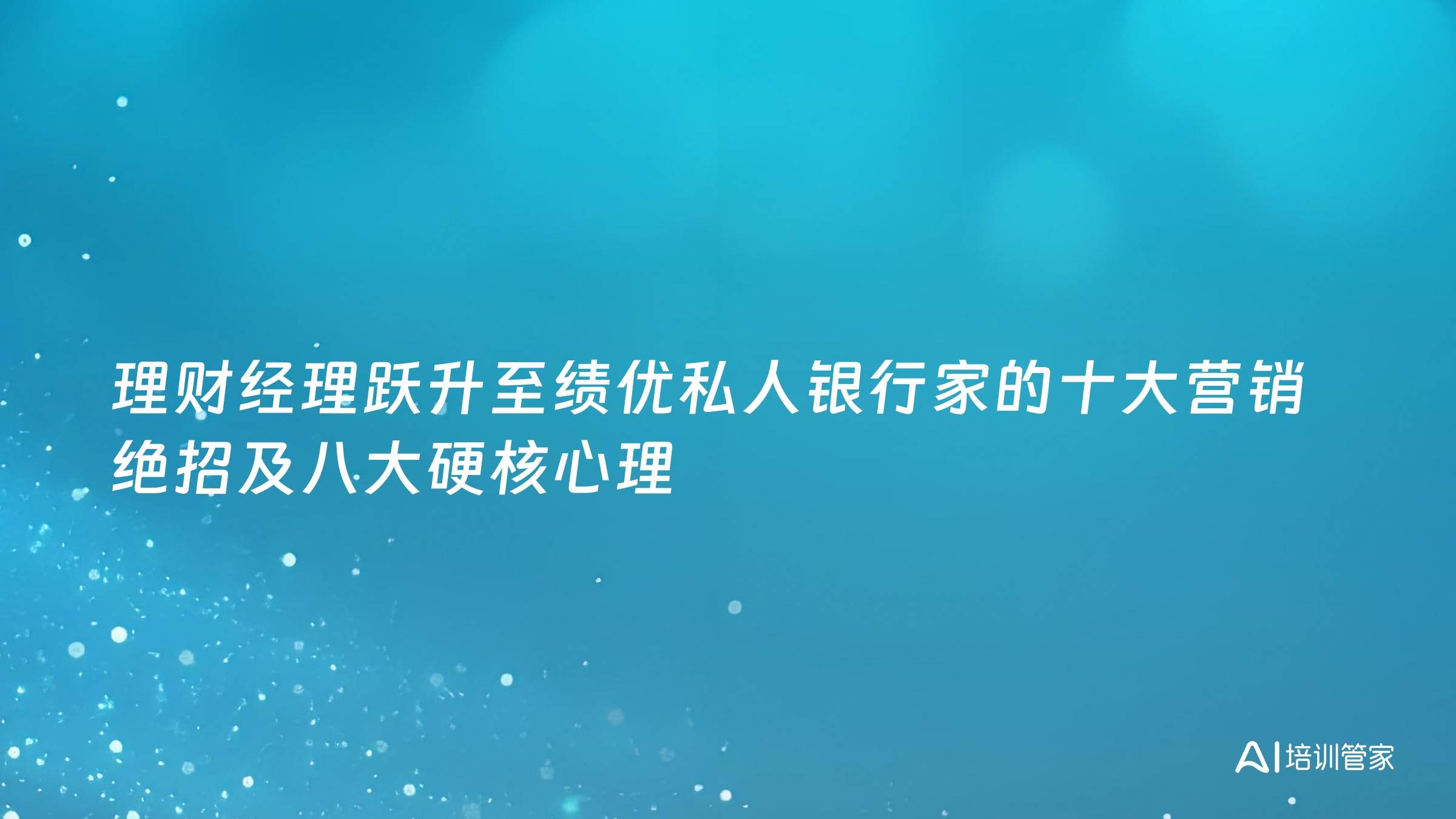 理财经理跃升至绩优私人银行家的十大营销绝招及八大硬核心理