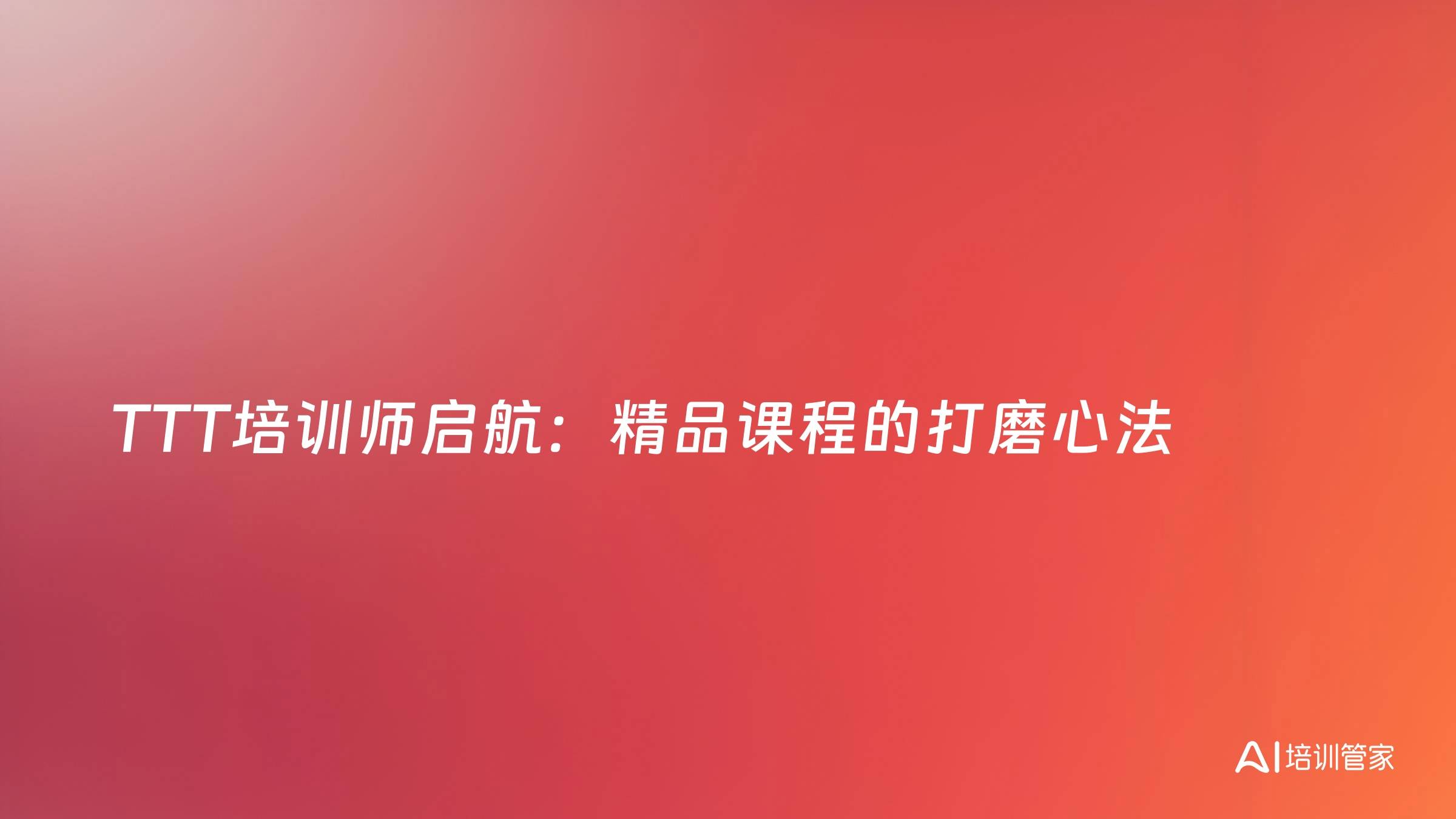 TTT培训师启航：精品课程的打磨心法