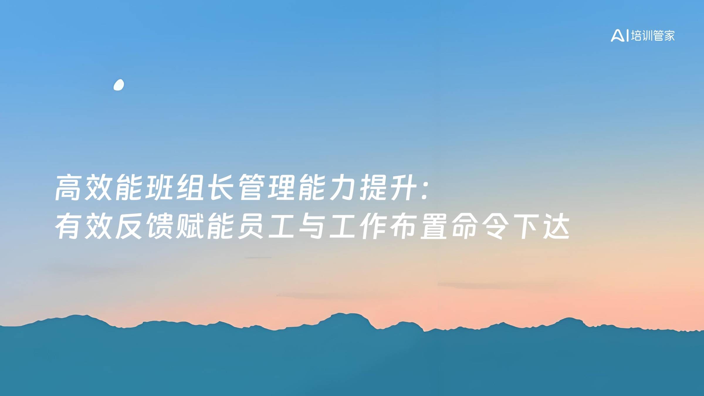 高效能班组长管理能力提升：有效反馈赋能员工与工作布置命令下达