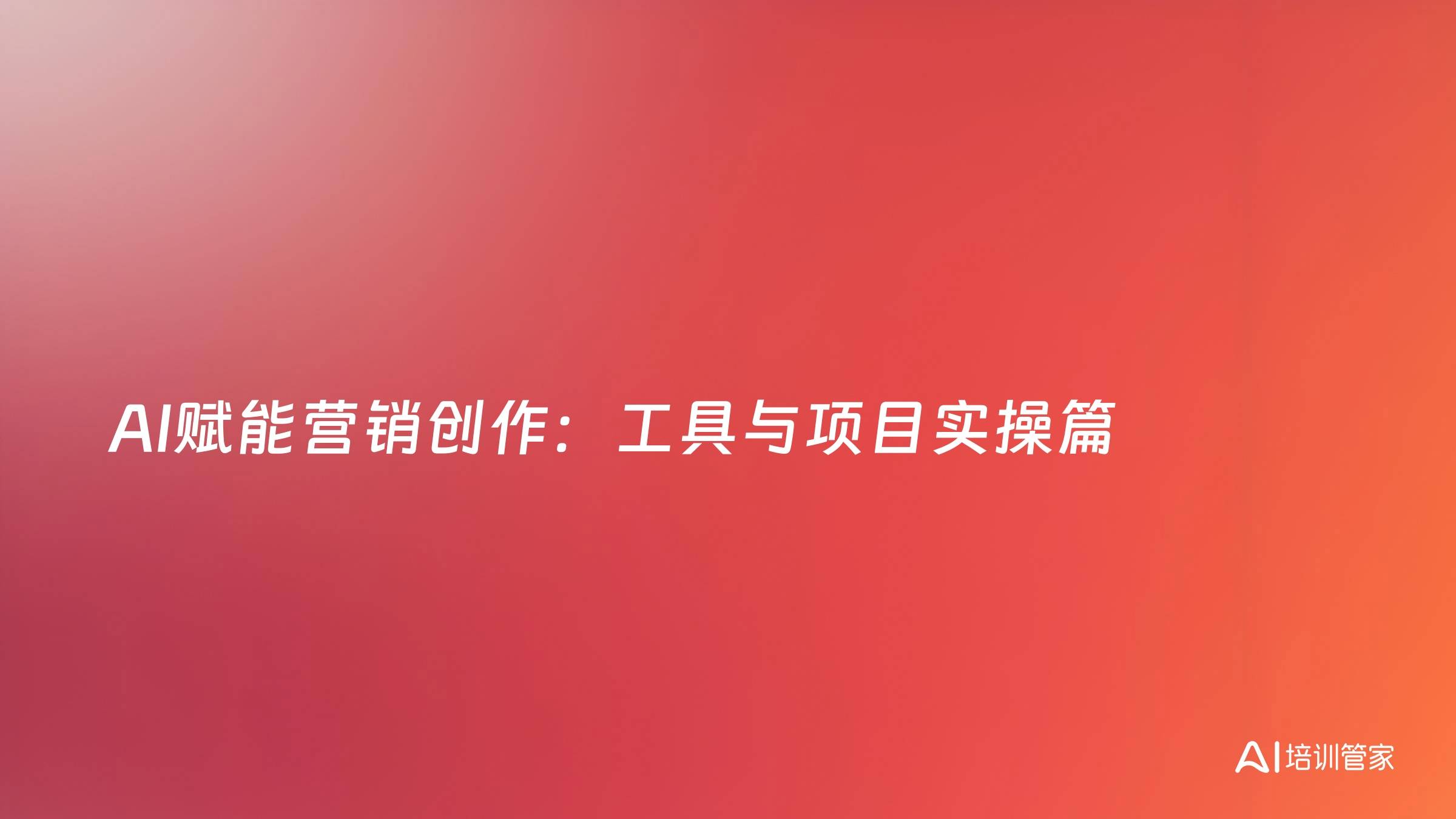 AI赋能营销创作：工具与项目实操篇