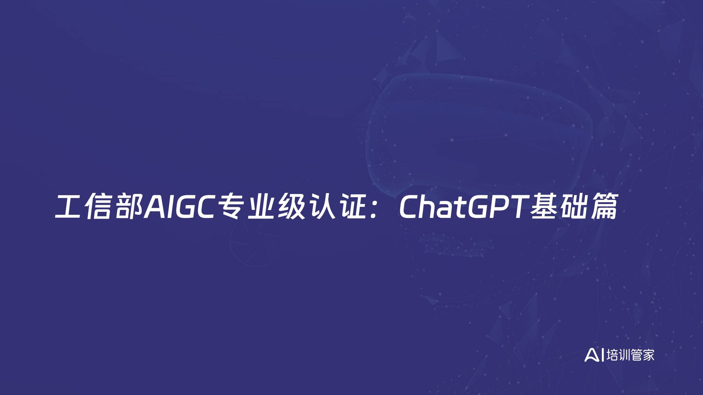 工信部AIGC专业级认证：ChatGPT基础篇
