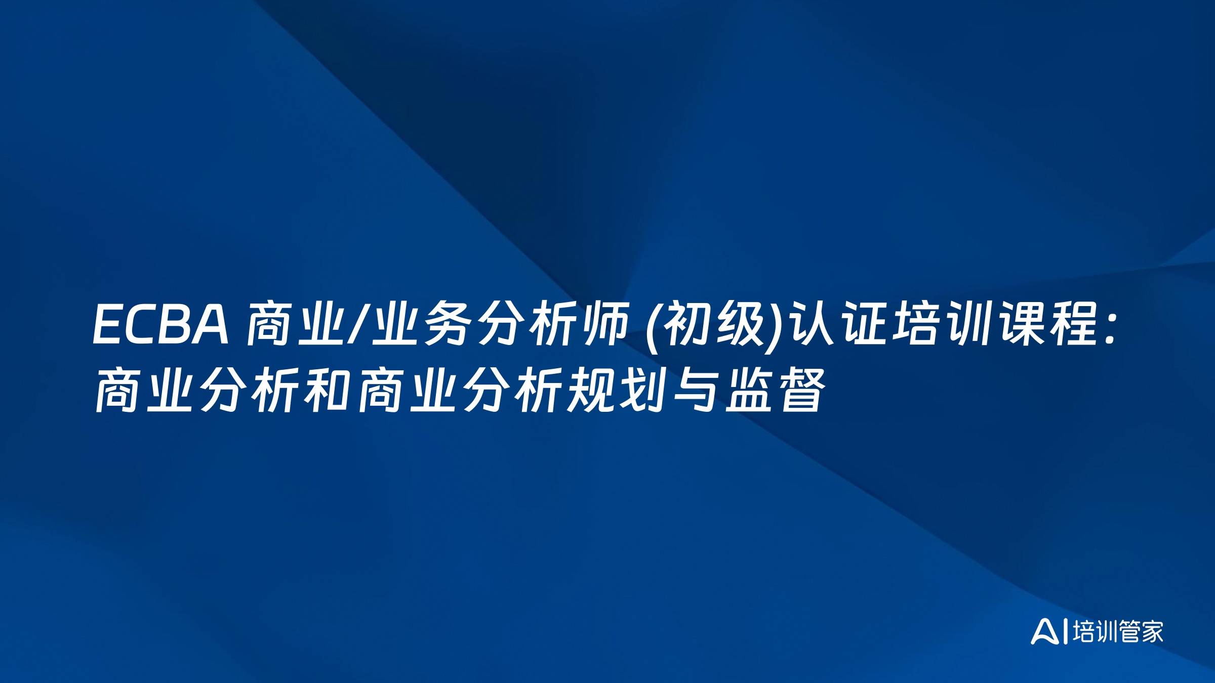 ECBA 商业/业务分析师 (初级)认证培训课程：商业分析和商业分析规划与监督