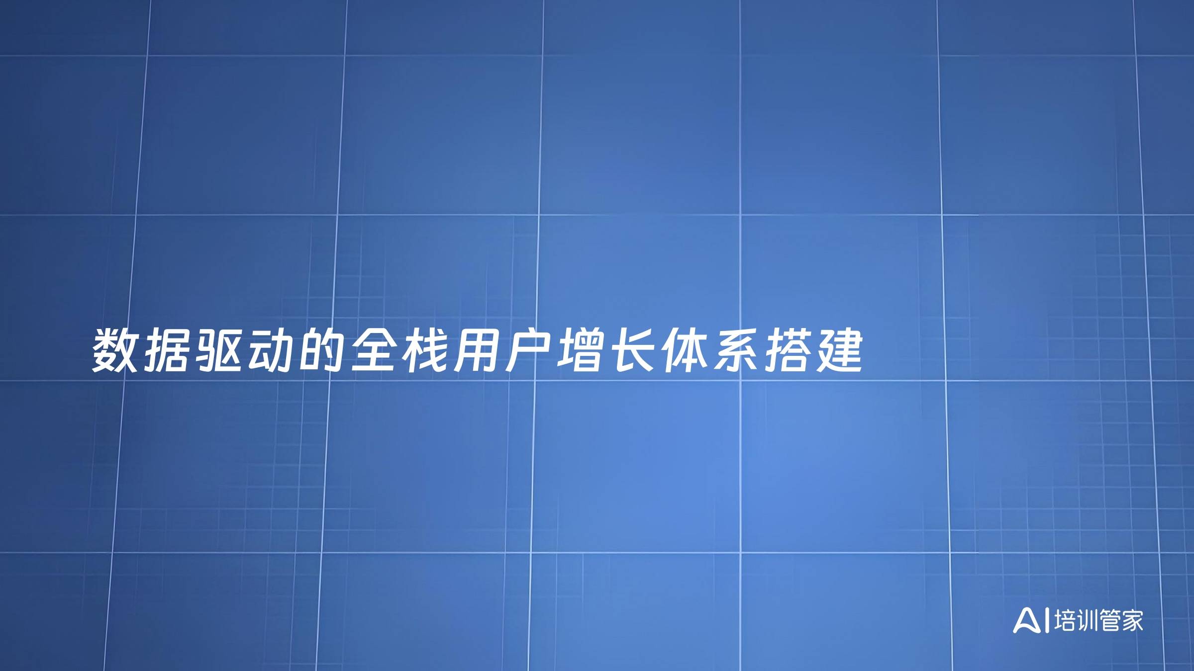 数据驱动的全栈用户增长体系搭建