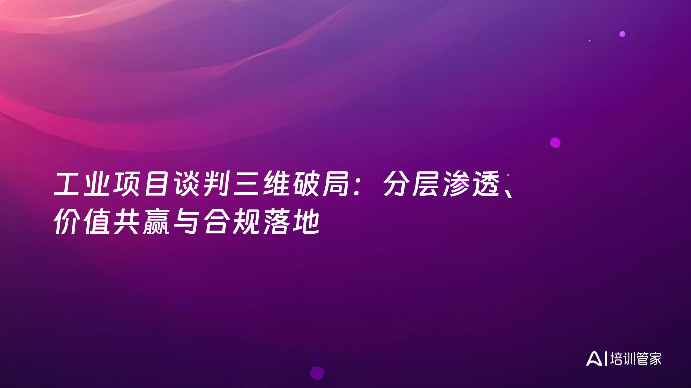 工业项目谈判三维破局：分层渗透、价值共赢与合规落地