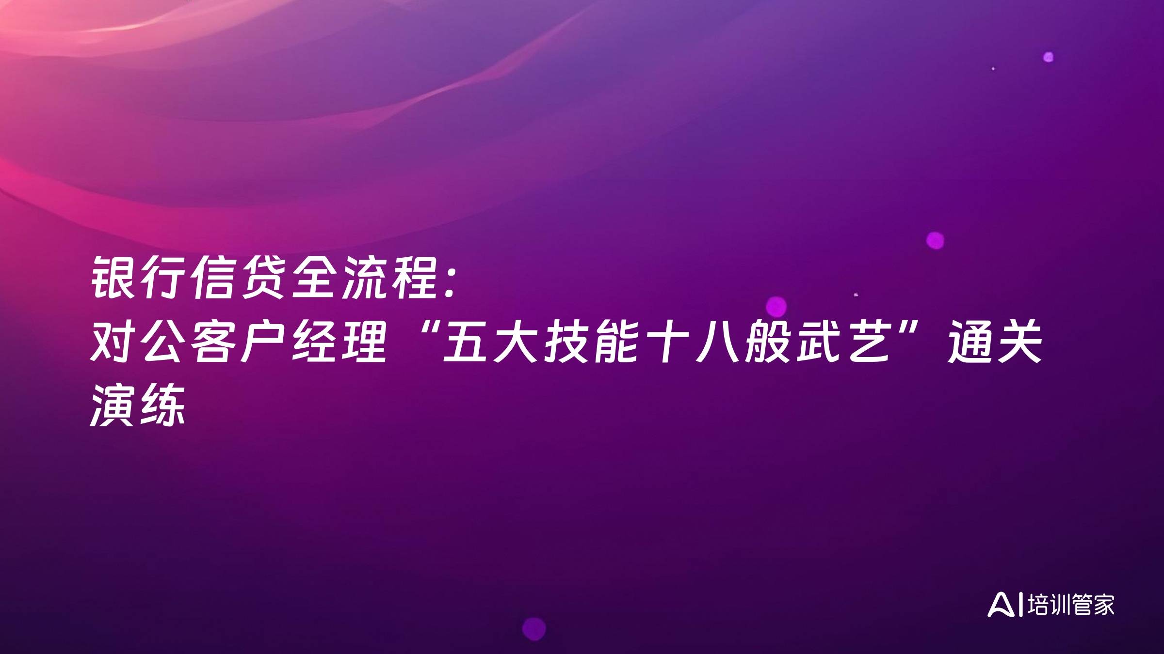 银行信贷全流程：对公客户经理“五大技能十八般武艺”通关演练
